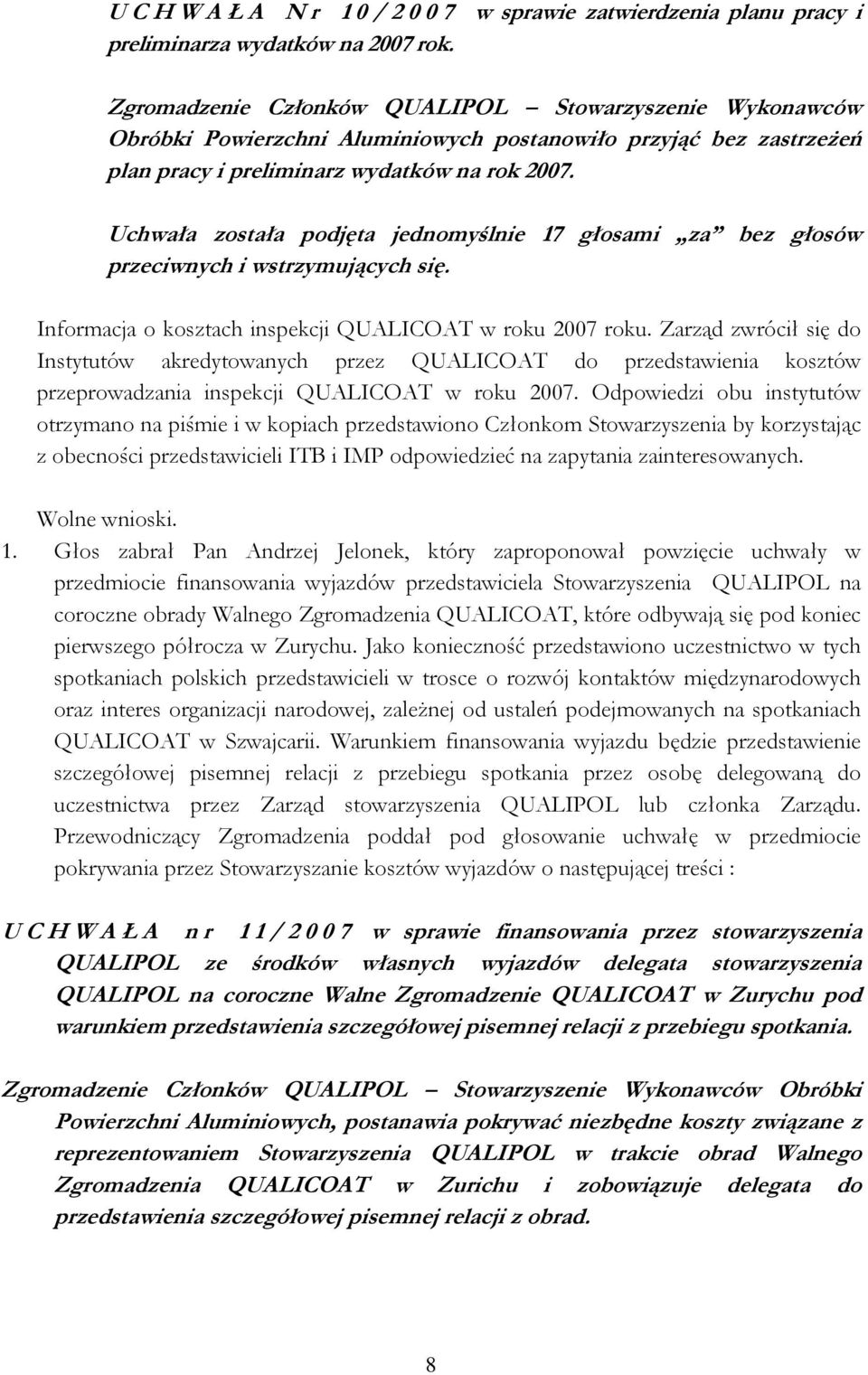 Uchwała została podjęta jednomyślnie 17 głosami za bez głosów przeciwnych i wstrzymujących się. Informacja o kosztach inspekcji QUALICOAT w roku 2007 roku.