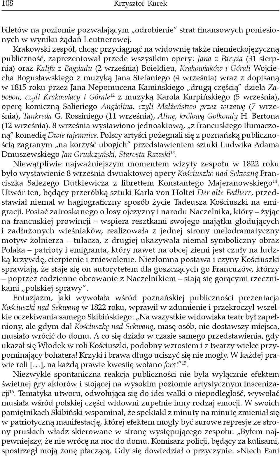 Krakowiaków i Górali Wojciecha Bogusławskiego z muzyką Jana Stefaniego (4 września) wraz z dopisaną w 1815 roku przez Jana Nepomucena Kamińskiego drugą częścią dzieła Zabobon, czyli Krakowiacy i