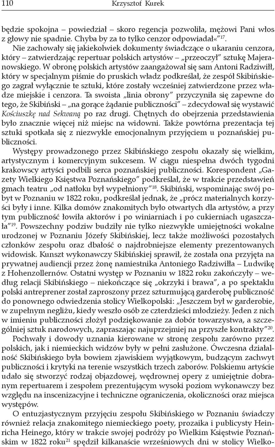 W obronę polskich artystów zaangażował się sam Antoni Radziwiłł, który w specjalnym piśmie do pruskich władz podkreślał, że zespół Skibińskiego zagrał wyłącznie te sztuki, które zostały wcześniej