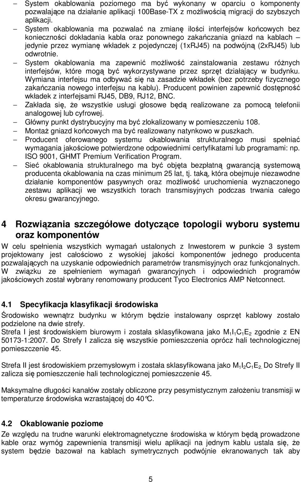 (1xRJ45) na podwójną (2xRJ45) lub odwrotnie. System okablowania ma zapewnić moŝliwość zainstalowania zestawu róŝnych interfejsów, które mogą być wykorzystywane przez sprzęt działający w budynku.