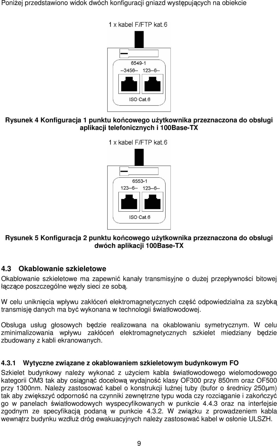 3 Okablowanie szkieletowe Okablowanie szkieletowe ma zapewnić kanały transmisyjne o duŝej przepływności bitowej łączące poszczególne węzły sieci ze sobą.