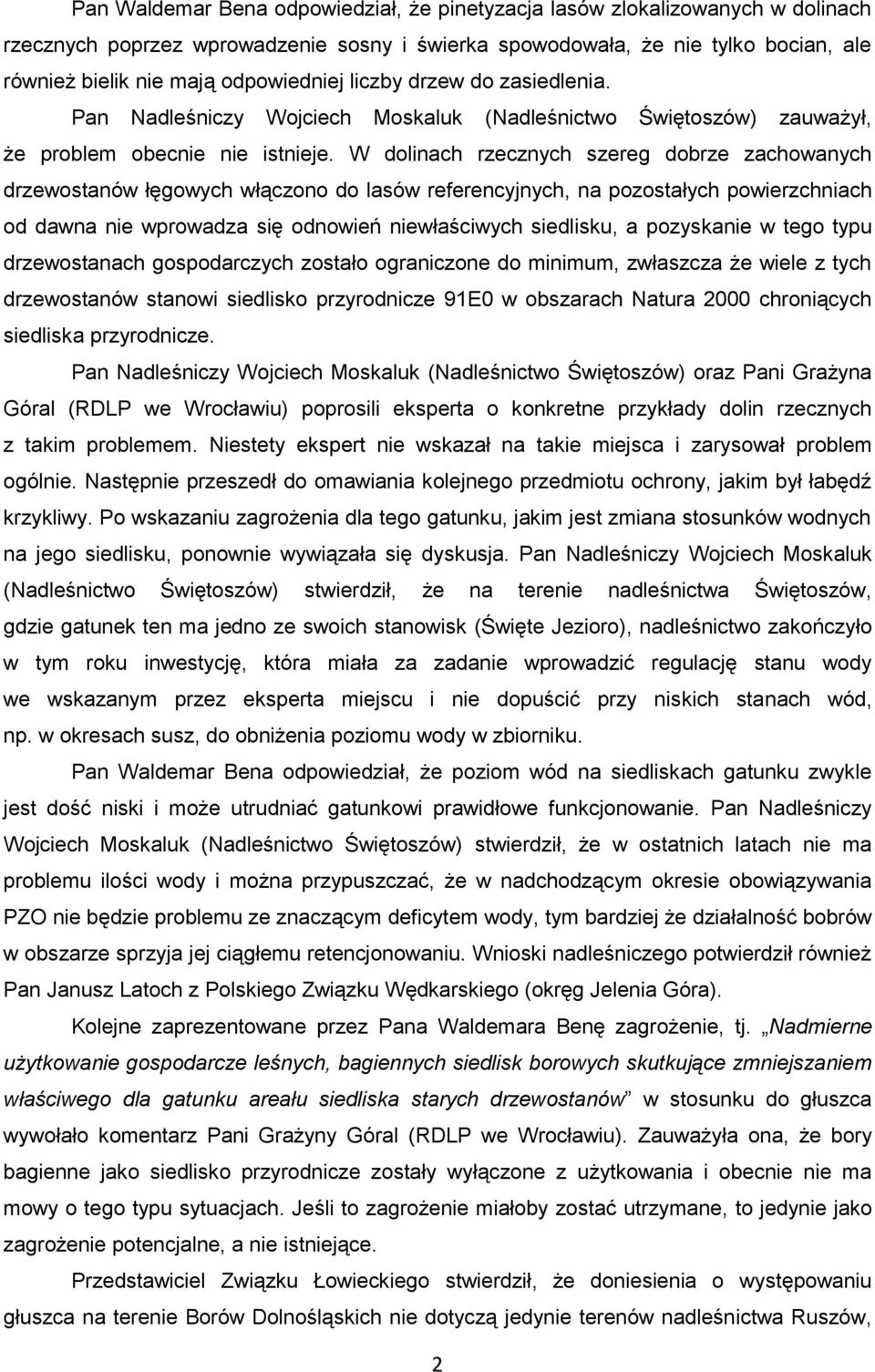 W dolinach rzecznych szereg dobrze zachowanych drzewostanów łęgowych włączono do lasów referencyjnych, na pozostałych powierzchniach od dawna nie wprowadza się odnowień niewłaściwych siedlisku, a