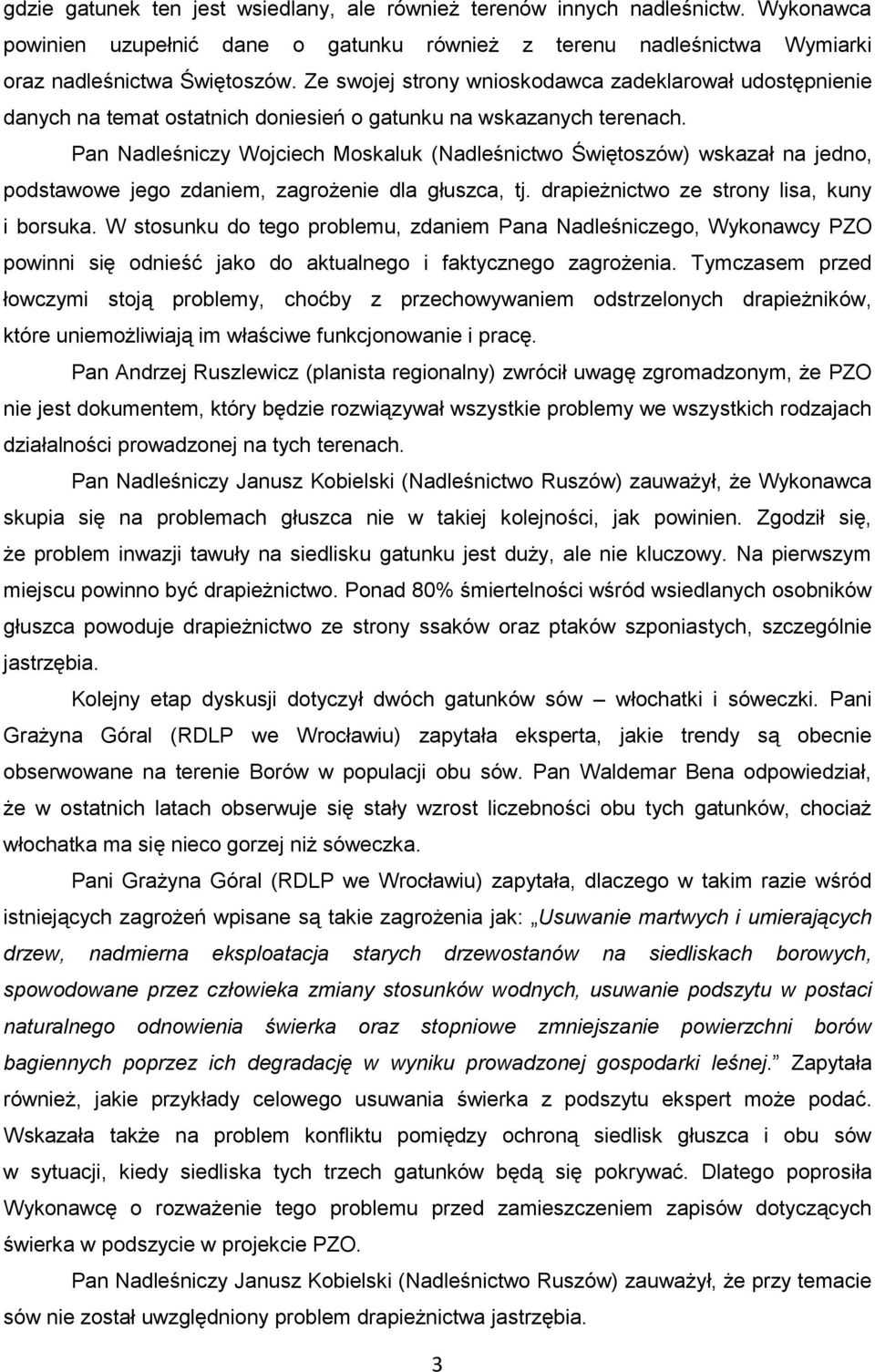 Pan Nadleśniczy Wojciech Moskaluk (Nadleśnictwo Świętoszów) wskazał na jedno, podstawowe jego zdaniem, zagrożenie dla głuszca, tj. drapieżnictwo ze strony lisa, kuny i borsuka.