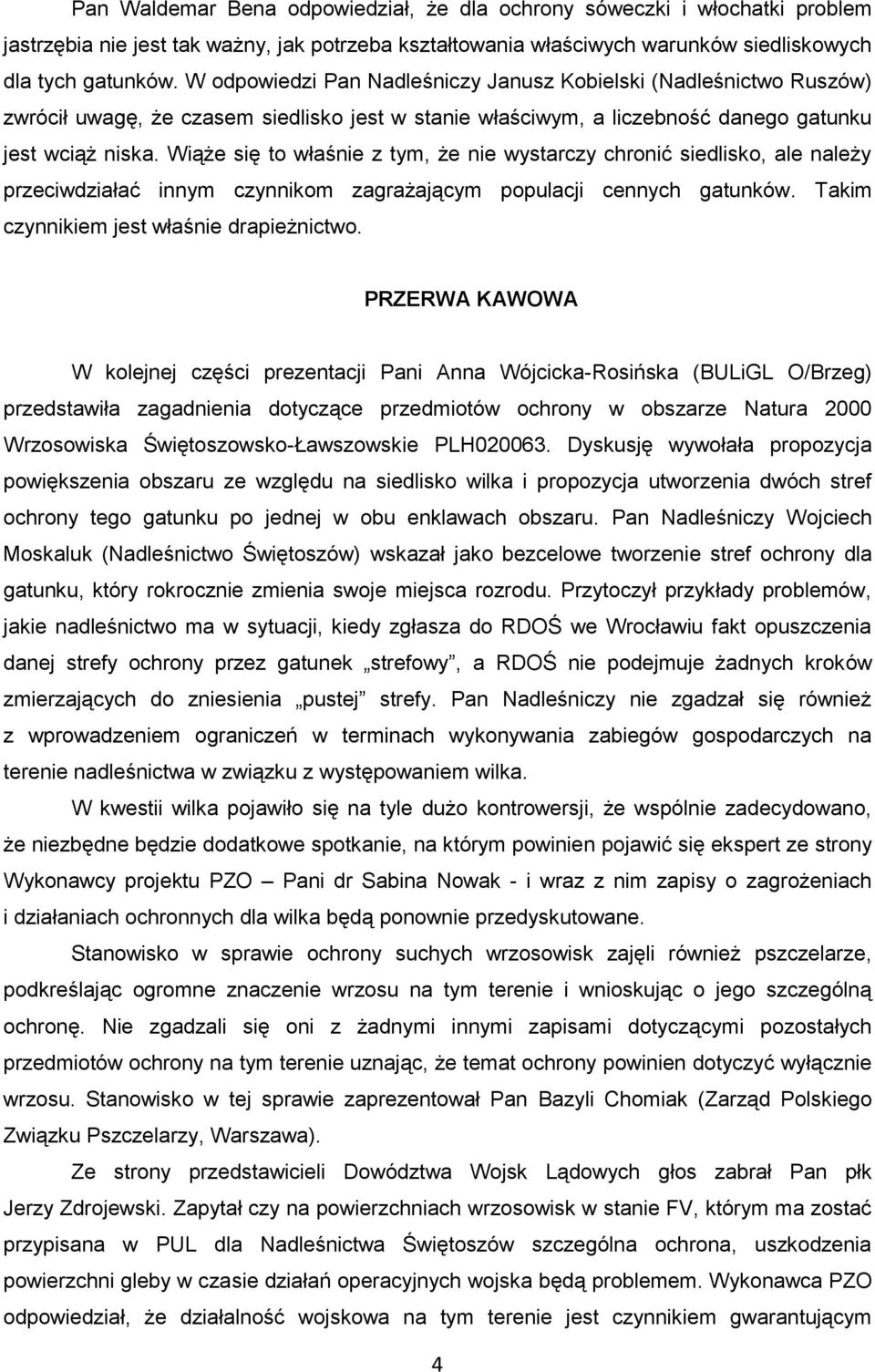 Wiąże się to właśnie z tym, że nie wystarczy chronić siedlisko, ale należy przeciwdziałać innym czynnikom zagrażającym populacji cennych gatunków. Takim czynnikiem jest właśnie drapieżnictwo.