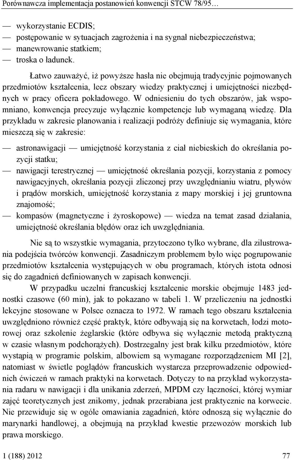 W odniesieniu do tych obszarów, jak wspomniano, konwencja precyzuje wyłącznie kompetencje lub wymaganą wiedzę.