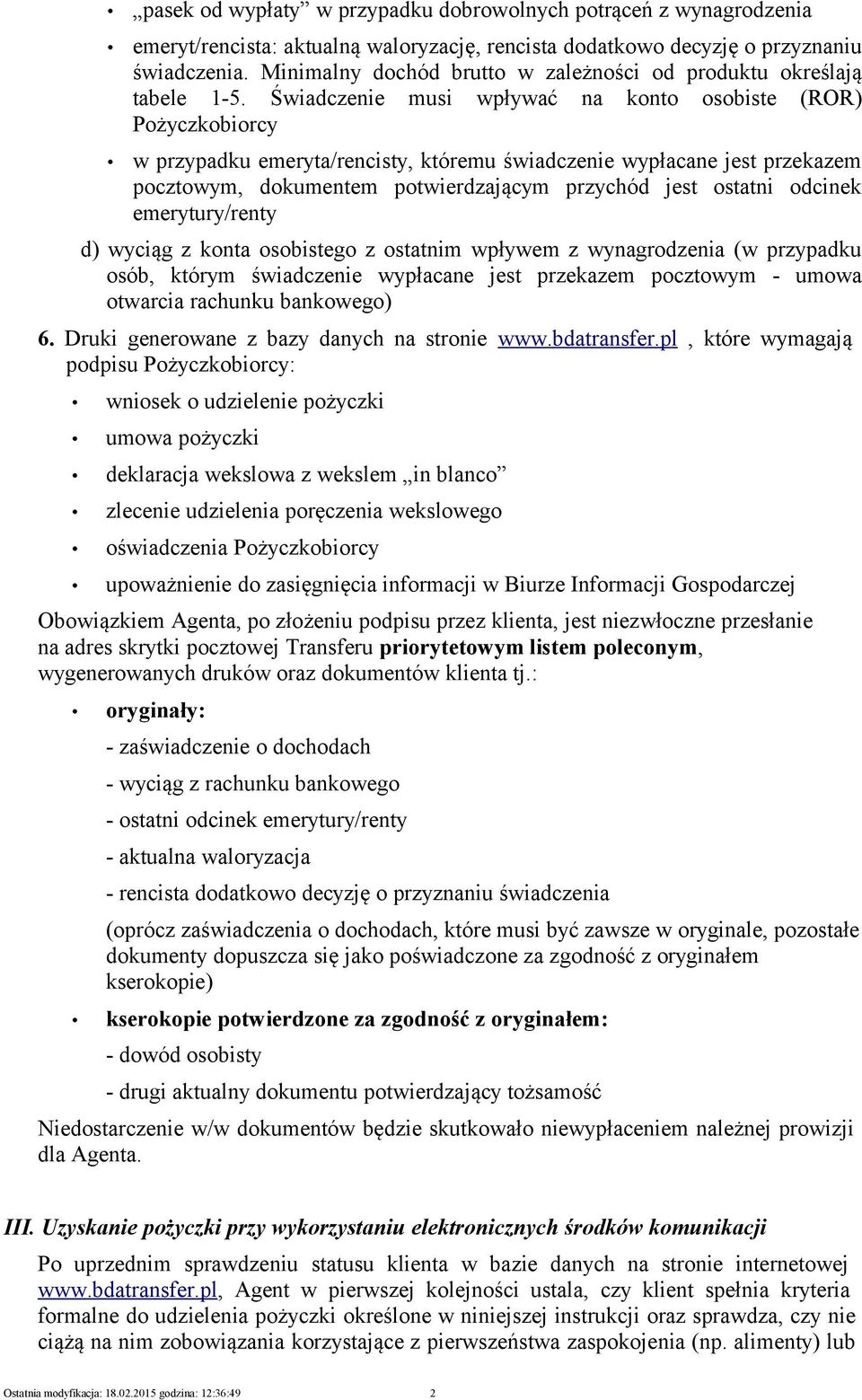 Świadczenie musi wpływać na konto osobiste (ROR) Pożyczkobiorcy w przypadku emeryta/rencisty, któremu świadczenie wypłacane jest przekazem pocztowym, dokumentem potwierdzającym przychód jest ostatni