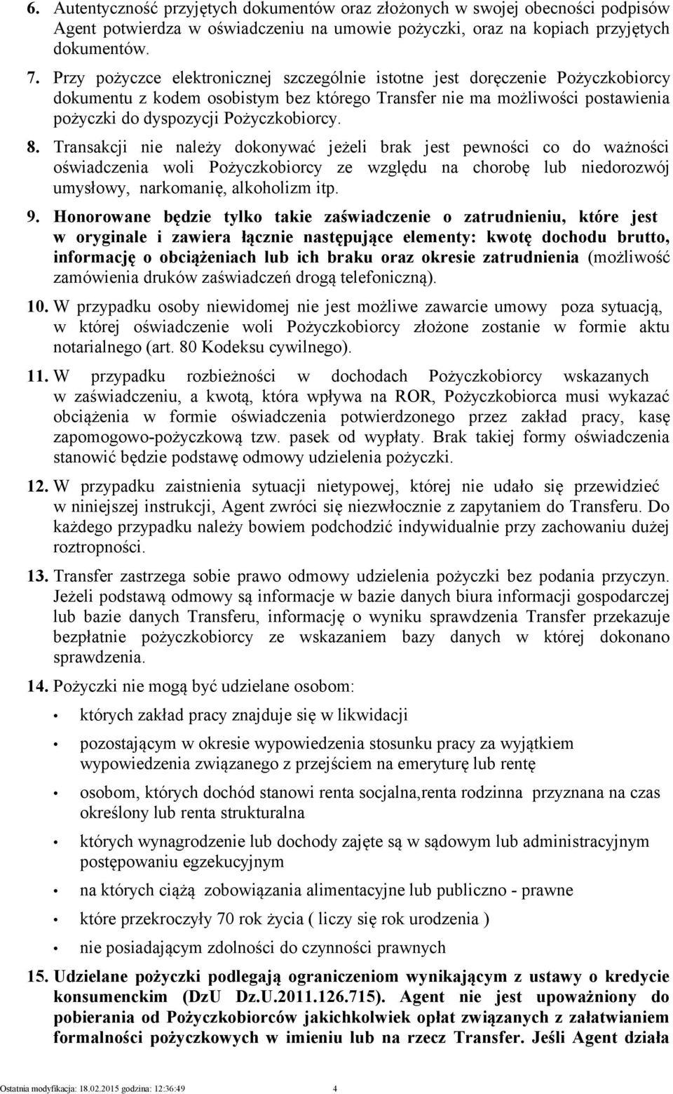 Transakcji nie należy dokonywać jeżeli brak jest pewności co do ważności oświadczenia woli Pożyczkobiorcy ze względu na chorobę lub niedorozwój umysłowy, narkomanię, alkoholizm itp. 9.