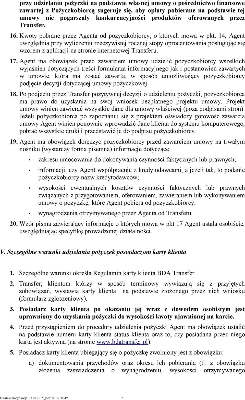 14, Agent uwzględnia przy wyliczeniu rzeczywistej rocznej stopy oprocentowania posługując się wzorem z aplikacji na stronie internetowej Transferu. 17.