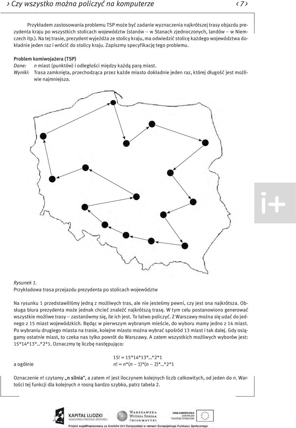 Zapiszmy specyfikację tego problemu. Problem komiwojażera (TSP) Dane: n miast (punktów) i odległości między każdą parą miast.