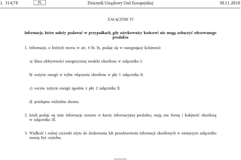 b), podaje się w następującej kolejności: a) klasa efektywności energetycznej modelu określona w załączniku I; b) zużycie energii w trybie włączenia określone w pkt 1 załącznika II; c)