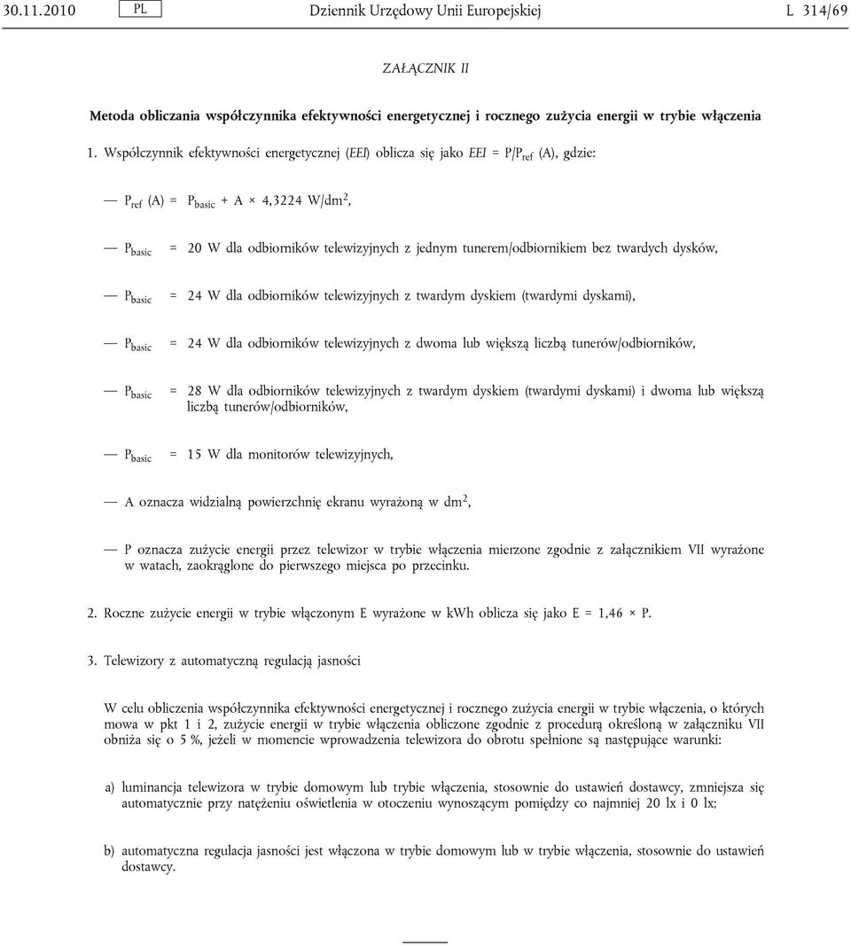 tunerem/odbiornikiem bez twardych dysków, P basic = 24 W dla odbiorników telewizyjnych z twardym dyskiem (twardymi dyskami), P basic = 24 W dla odbiorników telewizyjnych z dwoma lub większą liczbą