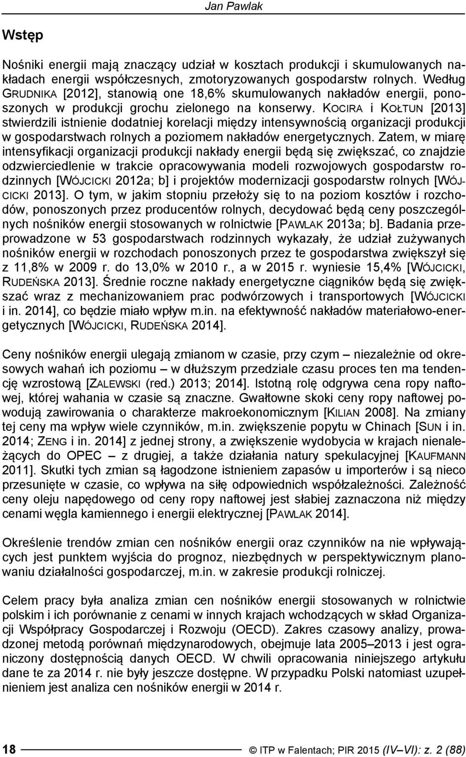 KOCIRA i KOŁTUN [2013] stwierdzili istnienie dodatniej korelacji między intensywnością organizacji produkcji w gospodarstwach rolnych a poziomem nakładów energetycznych.