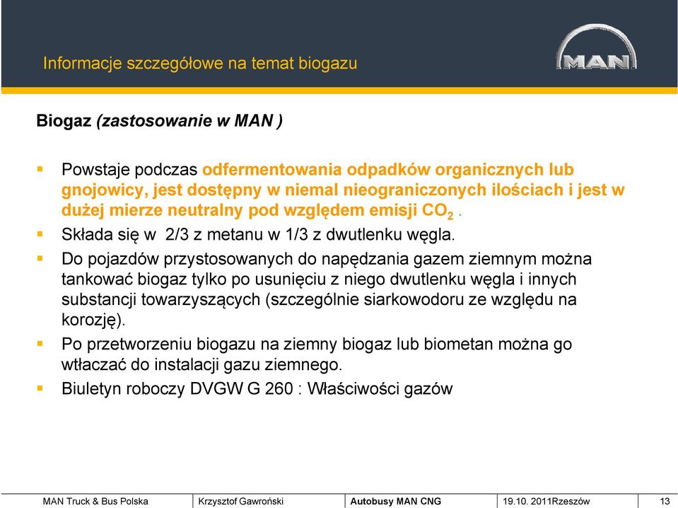 Do pojazdów przystosowanych do napędzania gazem ziemnym można tankować biogaz tylko po usunięciu z niego dwutlenku węgla i innych substancji towarzyszących (szczególnie siarkowodoru ze