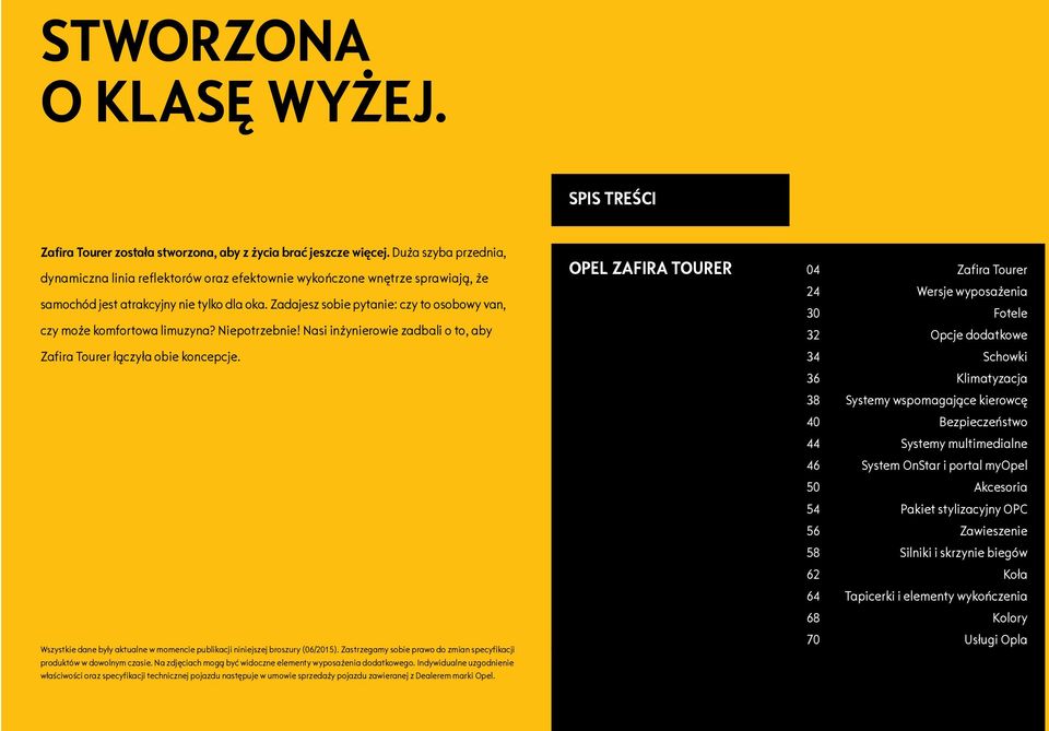 Zadajesz sobie pytanie: czy to osobowy van, czy może komfortowa limuzyna? Niepotrzebnie! Nasi inżynierowie zadbali o to, aby Zafira Tourer łączyła obie koncepcje.