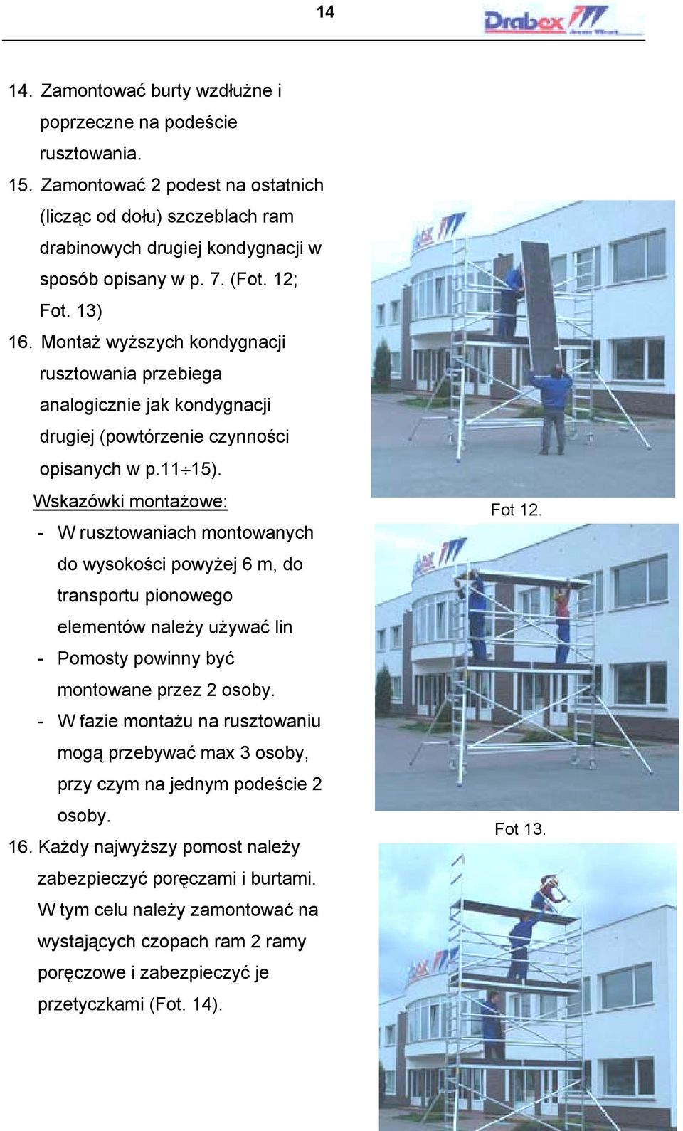 Wskazówki montażowe: - W rusztowaniach montowanych do wysokości powyżej 6 m, do transportu pionowego elementów należy używać lin - Pomosty powinny być montowane przez 2 osoby.