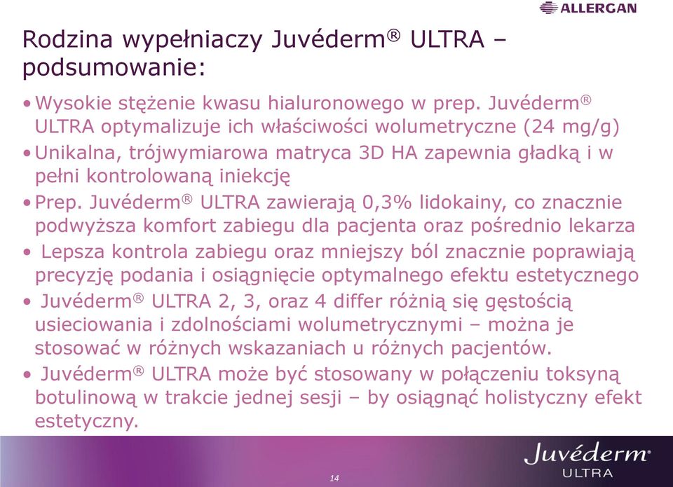 Juvéderm ULTRA zawierają 0,3% lidokainy, co znacznie podwyższa komfort zabiegu dla pacjenta oraz pośrednio lekarza Lepsza kontrola zabiegu oraz mniejszy ból znacznie poprawiają precyzję podania i