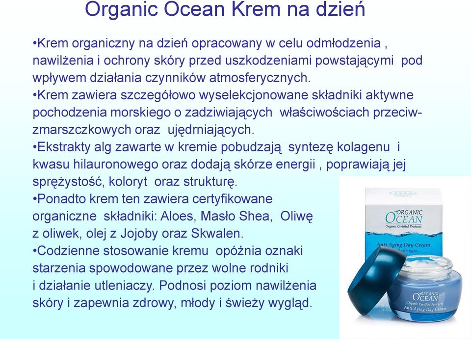 Ekstrakty alg zawarte w kremie pobudzają syntezę kolagenu i kwasu hilauronowego oraz dodają skórze energii, poprawiają jej sprężystość, koloryt oraz strukturę.