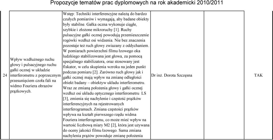 Gałka oczna wykonuje ciągłe, szybkie i złożone mikroruchy [1]. Ruchy pulsacyjne gałki ocznej powodują przemieszczenie rogówki wzdłuż osi widzenia.