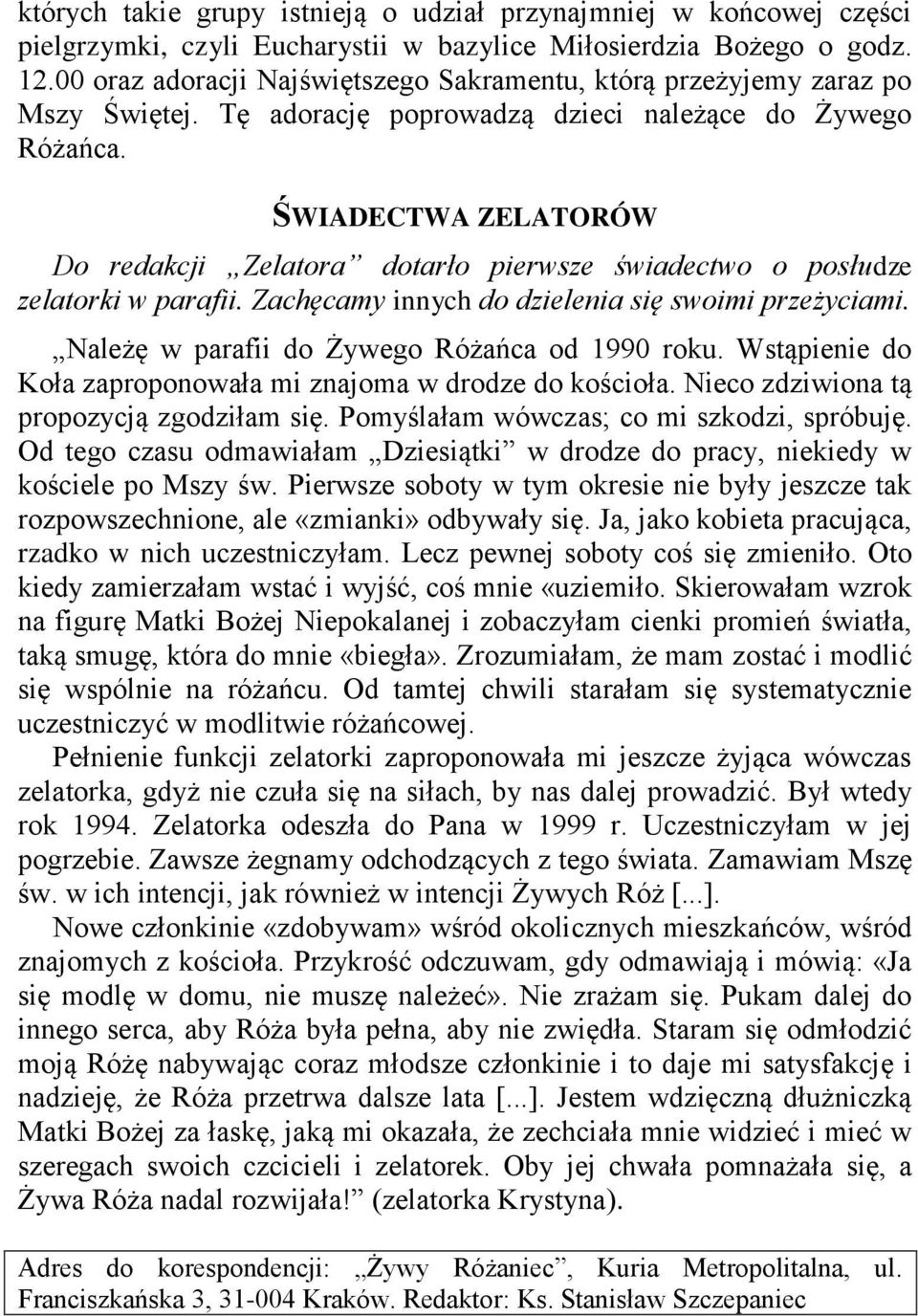 ŚWIADECTWA ZELATORÓW Do redakcji Zelatora dotarło pierwsze świadectwo o posłudze zelatorki w parafii. Zachęcamy innych do dzielenia się swoimi przeżyciami.