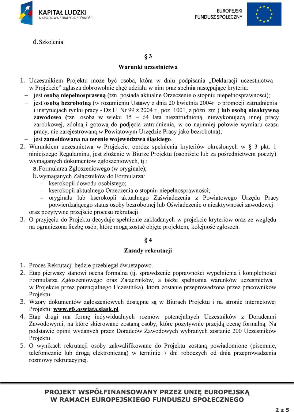 (tzn. posiada aktualne Orzeczenie o stopniu niepełnosprawności); jest osobą bezrobotną (w rozumieniu Ustawy z dnia 20 kwietnia 2004r. o promocji zatrudnienia i instytucjach rynku pracy - Dz.U. Nr 99 z 2004 r.