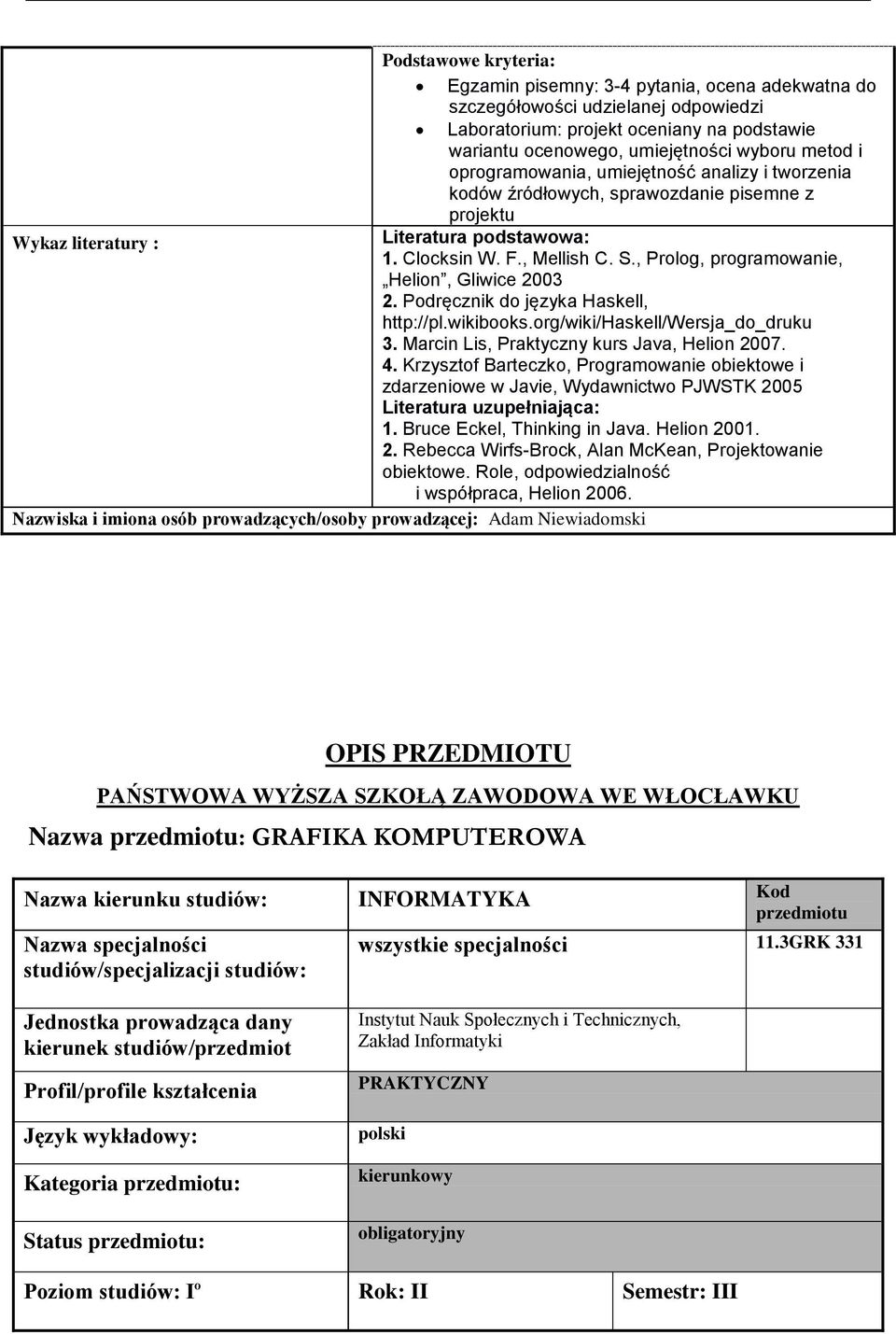 , Prolog, programowanie, Helion, Gliwice 2003 2. Podręcznik do języka Haskell, http://pl.wikibooks.org/wiki/haskell/wersja_do_druku 3. Marcin Lis, Praktyczny kurs Java, Helion 2007. 4.