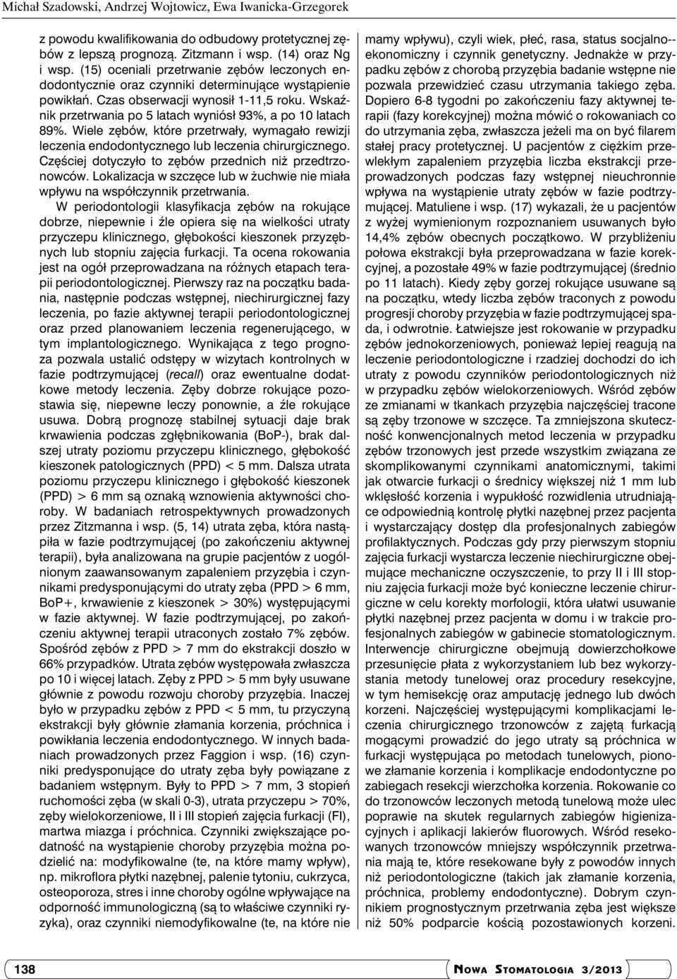 Wskaźnik przetrwania po 5 latach wyniósł 93%, a po 10 latach 89%. Wiele zębów, które przetrwały, wymagało rewizji leczenia endodontycznego lub leczenia chirurgicznego.