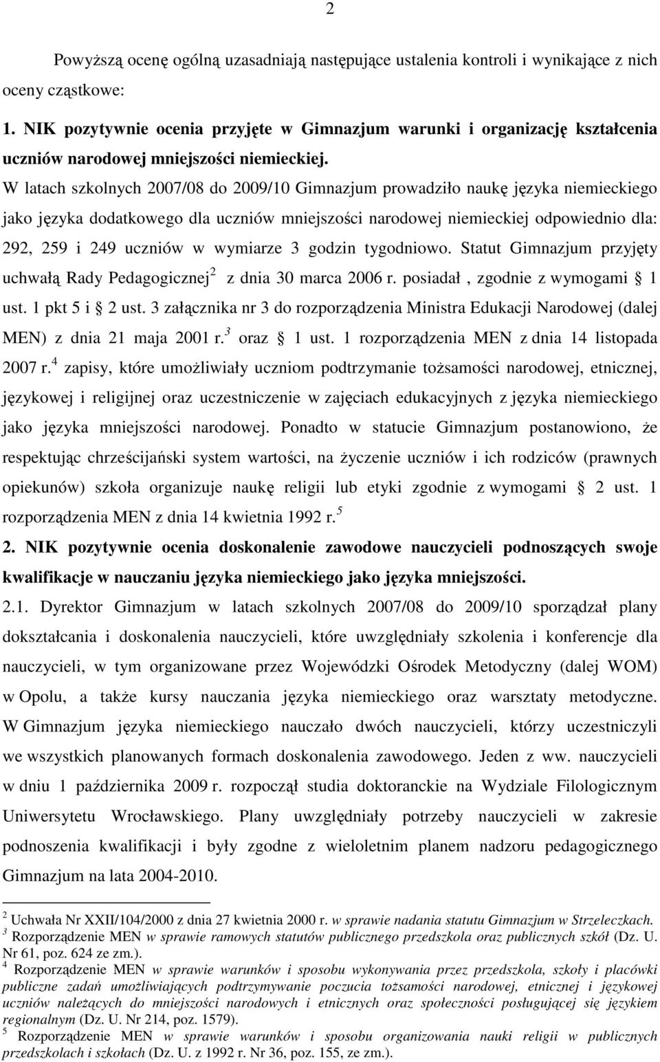 W latach szkolnych 2007/08 do 2009/10 Gimnazjum prowadziło naukę języka niemieckiego jako języka dodatkowego dla uczniów mniejszości narodowej niemieckiej odpowiednio dla: 292, 259 i 249 uczniów w