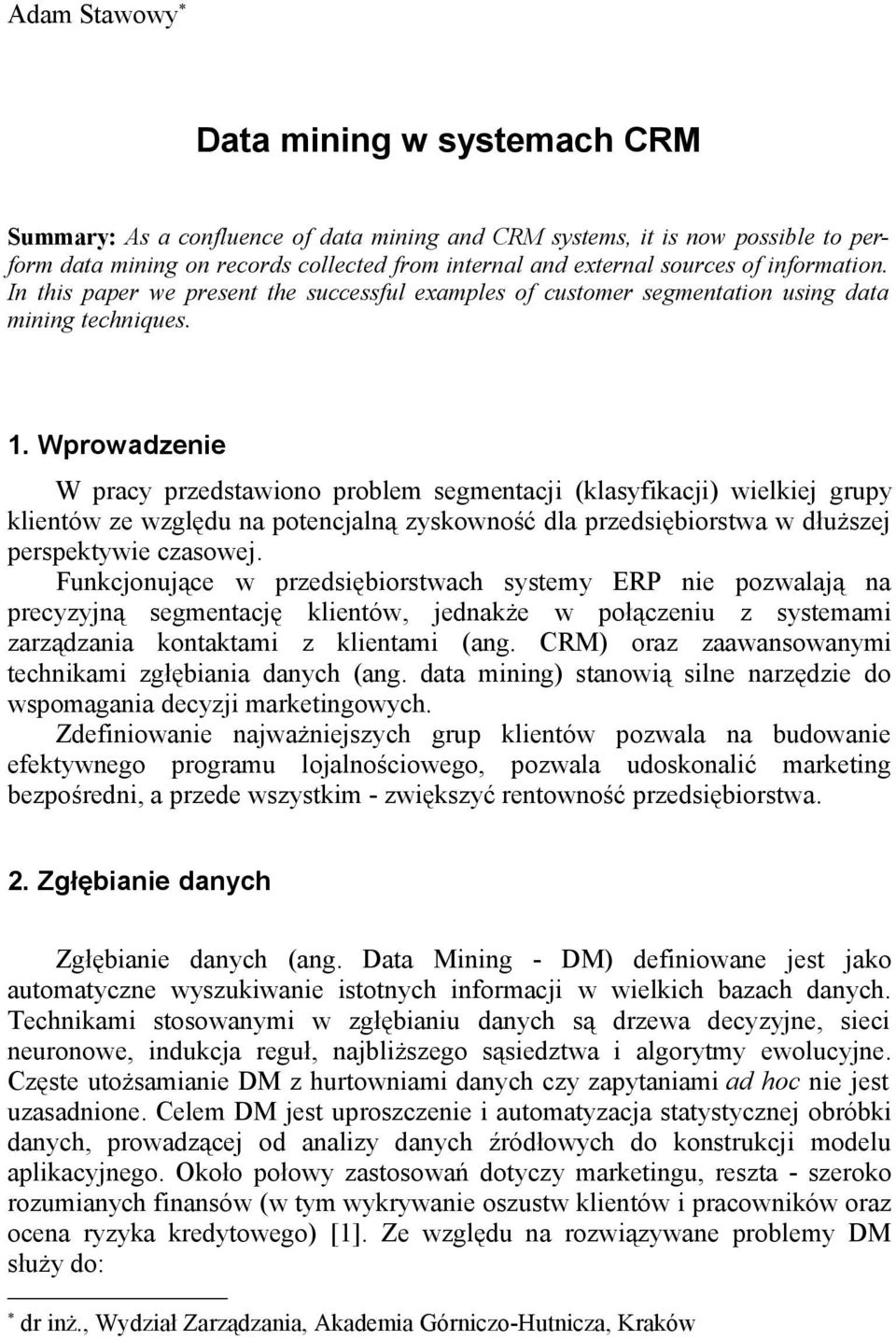 Wprowadzenie W pracy przedstawiono problem segmentacji (klasyfikacji) wielkiej grupy klientów ze względu na potencjalną zyskowność dla przedsiębiorstwa w dłuższej perspektywie czasowej.