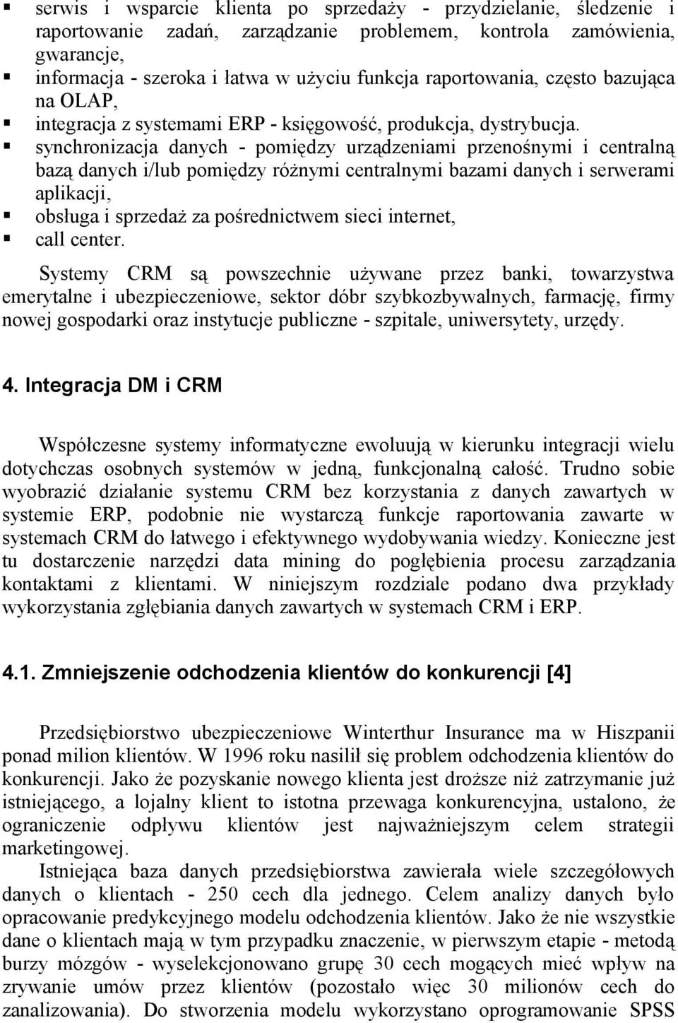 synchronizacja danych - pomiędzy urządzeniami przenośnymi i centralną bazą danych i/lub pomiędzy różnymi centralnymi bazami danych i serwerami aplikacji, obsługa i sprzedaż za pośrednictwem sieci