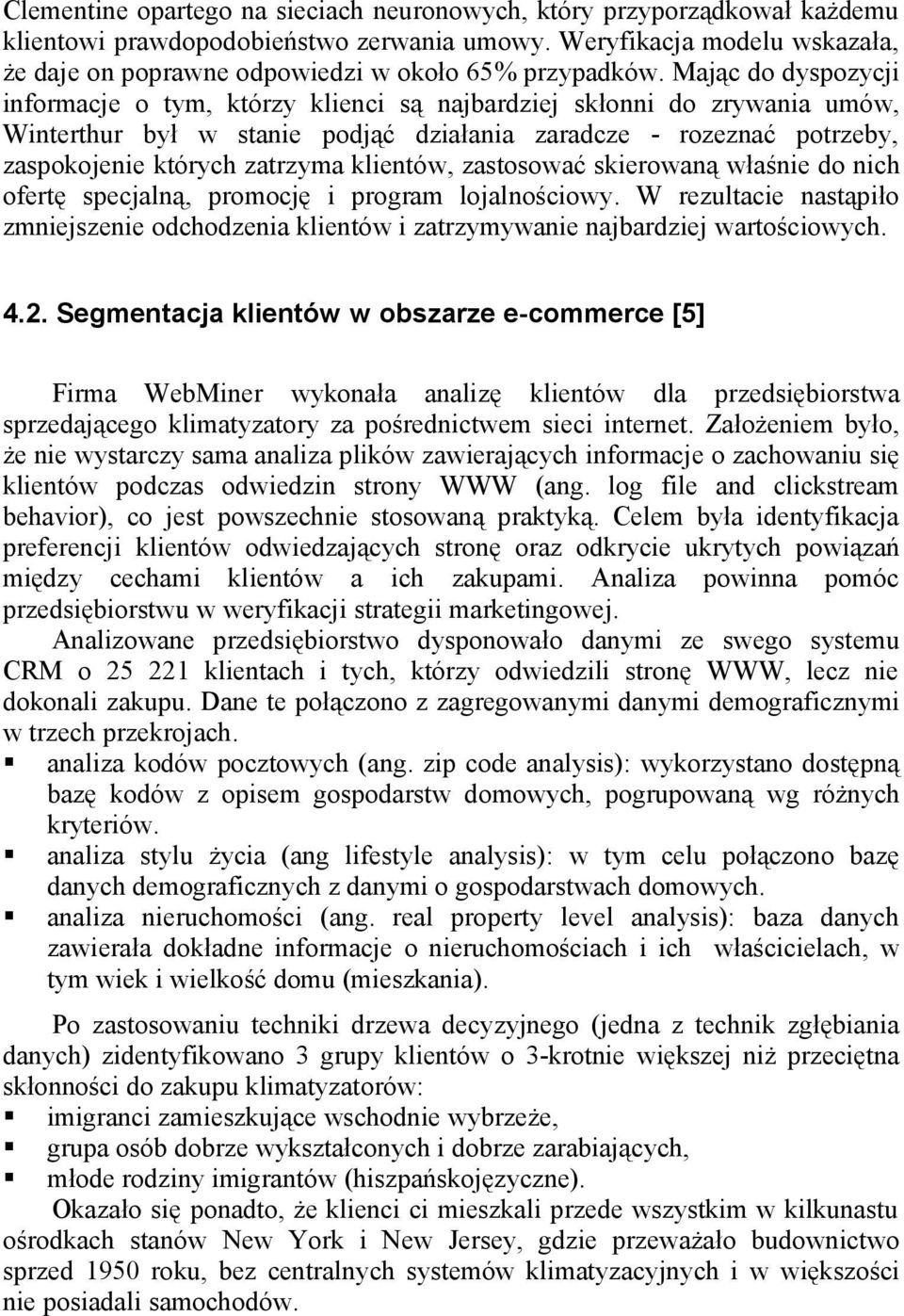 Mając do dyspozycji informacje o tym, którzy klienci są najbardziej skłonni do zrywania umów, Winterthur był w stanie podjąć działania zaradcze - rozeznać potrzeby, zaspokojenie których zatrzyma