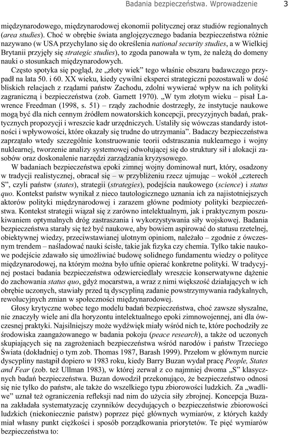 zgoda panowała w tym, że należą do domeny nauki o stosunkach międzynarodowych. Często spotyka się pogląd, że złoty wiek tego właśnie obszaru badawczego przypadł na lata 50. i 60.