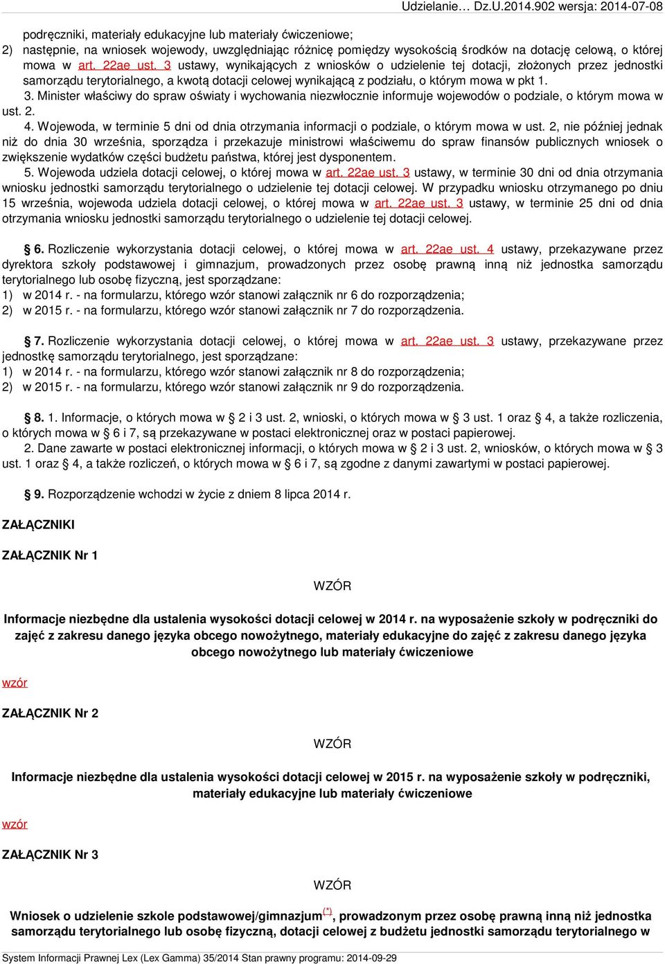 22ae ust. 3 ustawy, wynikających z wniosków o udzielenie tej dotacji, złożonych przez jednostki samorządu terytorialnego, a kwotą dotacji celowej wynikającą z podziału, o którym mowa w pkt 1. 3. Minister właściwy do spraw oświaty i wychowania niezwłocznie informuje wojewodów o podziale, o którym mowa w ust.