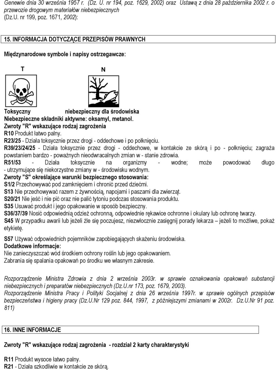 Zwroty "R" wskazujące rodzaj zagrożenia R10 Produkt łatwo palny. R23/25 - Działa toksycznie przez drogi - oddechowe i po połknięciu.