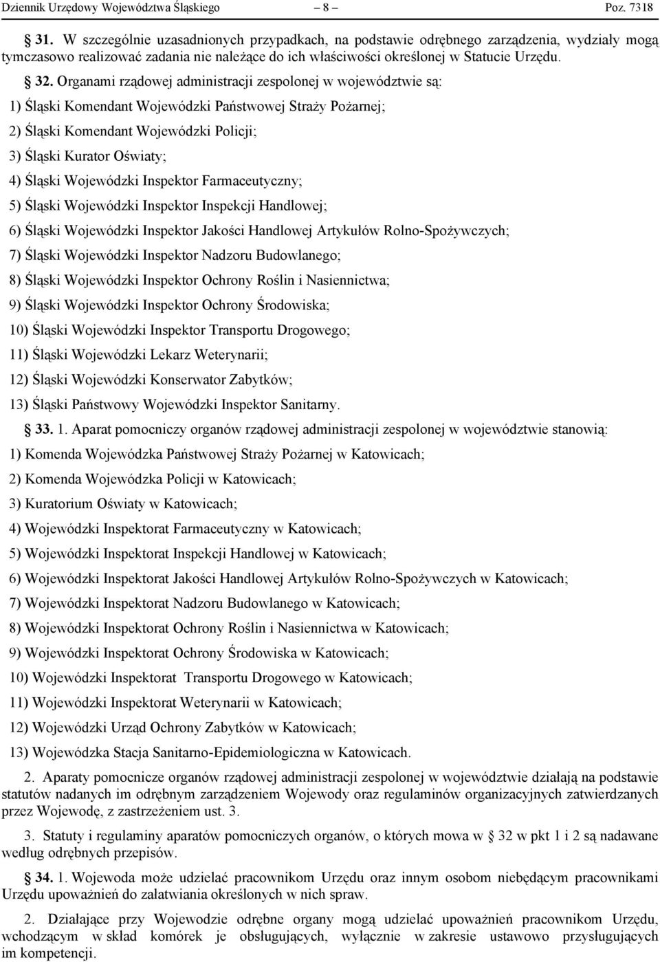 Organami rządowej administracji zespolonej w województwie są: 1) Śląski Komendant Wojewódzki Państwowej Straży Pożarnej; 2) Śląski Komendant Wojewódzki Policji; 3) Śląski Kurator Oświaty; 4) Śląski