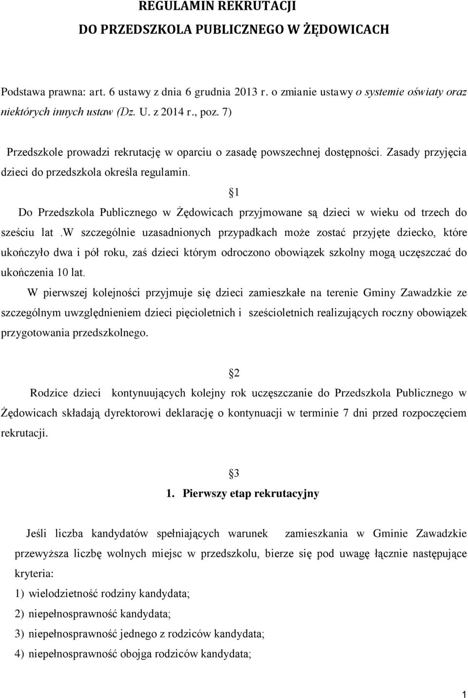 1 Do Przedszkola Publicznego w Żędowicach przyjmowane są dzieci w wieku od trzech do sześciu lat.