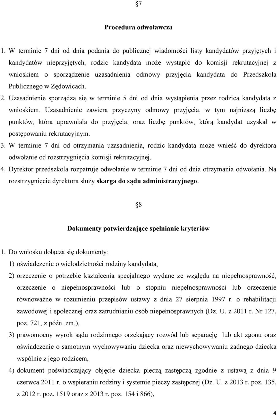 uzasadnienia odmowy przyjęcia kandydata do Przedszkola Publicznego w Żędowicach. 2. Uzasadnienie sporządza się w terminie 5 dni od dnia wystąpienia przez rodzica kandydata z wnioskiem.