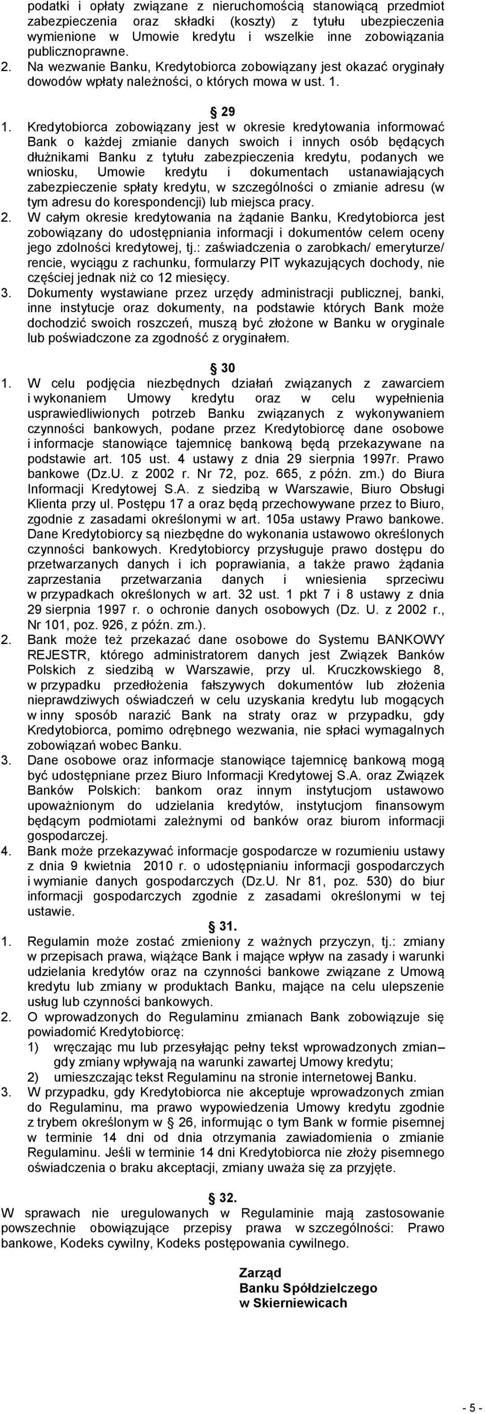 Kredytobiorca zobowiązany jest w okresie kredytowania informować Bank o każdej zmianie danych swoich i innych osób będących dłużnikami Banku z tytułu zabezpieczenia kredytu, podanych we wniosku,