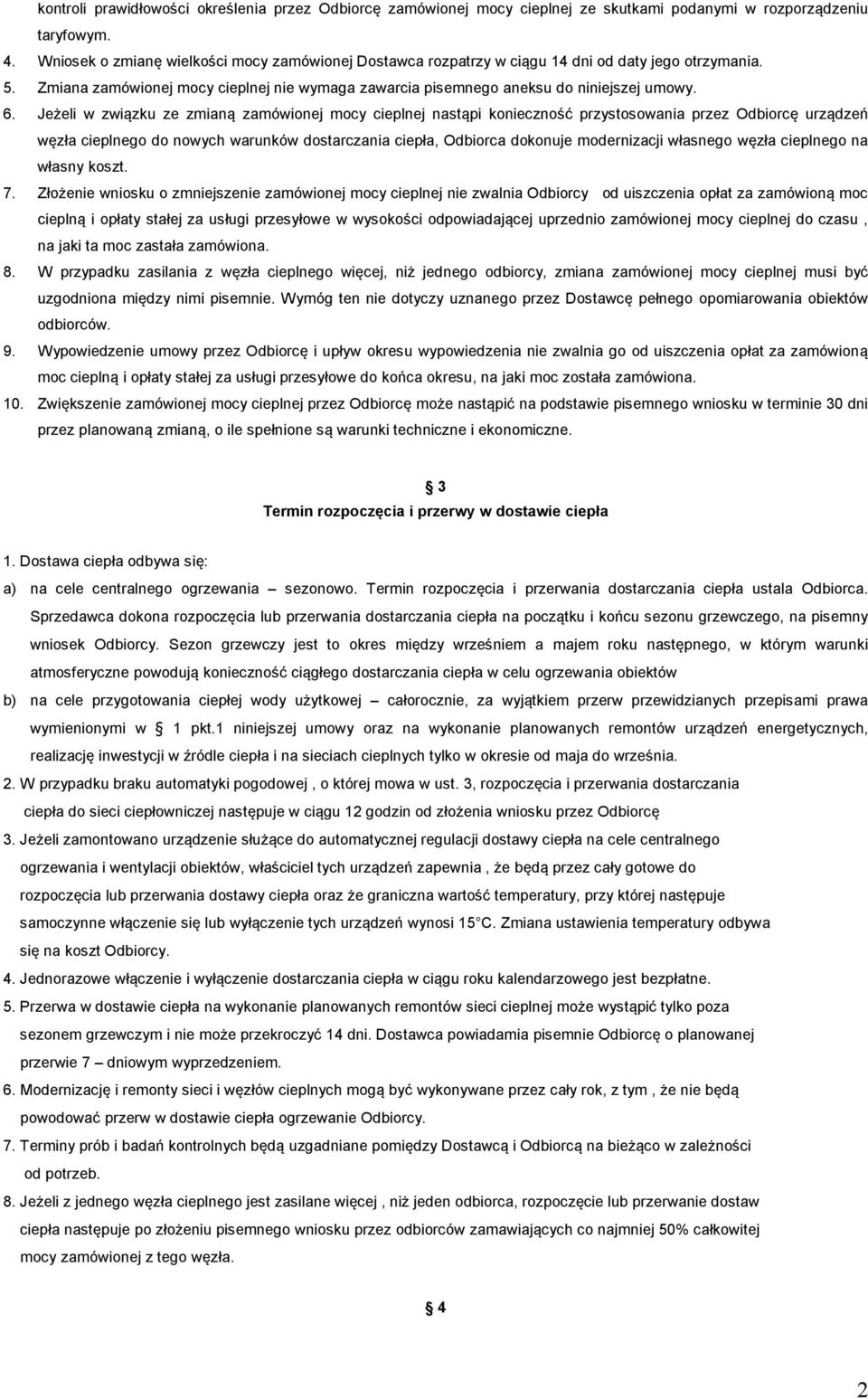 Jeżeli w związku ze zmianą zamówionej mocy cieplnej nastąpi konieczność przystosowania przez Odbiorcę urządzeń węzła cieplnego do nowych warunków dostarczania ciepła, Odbiorca dokonuje modernizacji