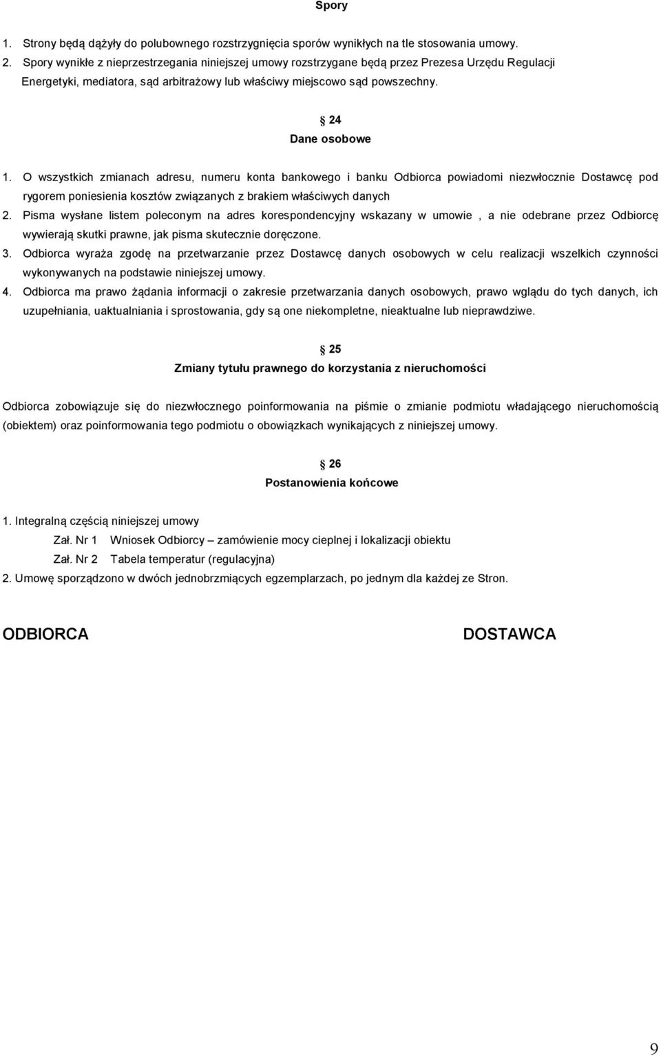 O wszystkich zmianach adresu, numeru konta bankowego i banku Odbiorca powiadomi niezwłocznie Dostawcę pod rygorem poniesienia kosztów związanych z brakiem właściwych danych 2.