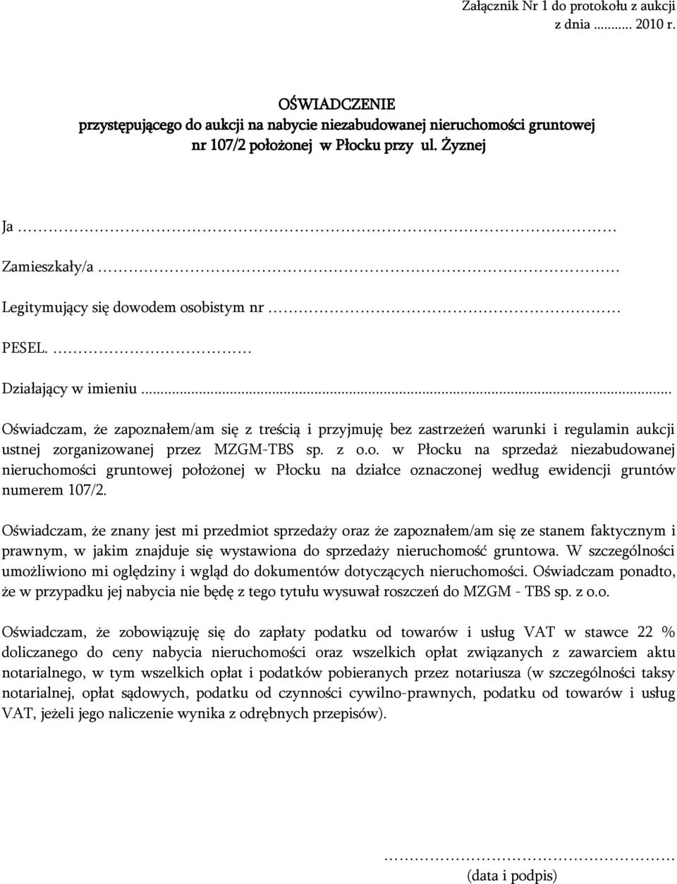 .. Oświadczam, że zapoznałem/am się z treścią i przyjmuję bez zastrzeżeń warunki i regulamin aukcji ustnej zorganizowanej przez MZGM-TBS sp. z o.o. w Płocku na sprzedaż niezabudowanej nieruchomości gruntowej położonej w Płocku na działce oznaczonej według ewidencji gruntów numerem 107/2.