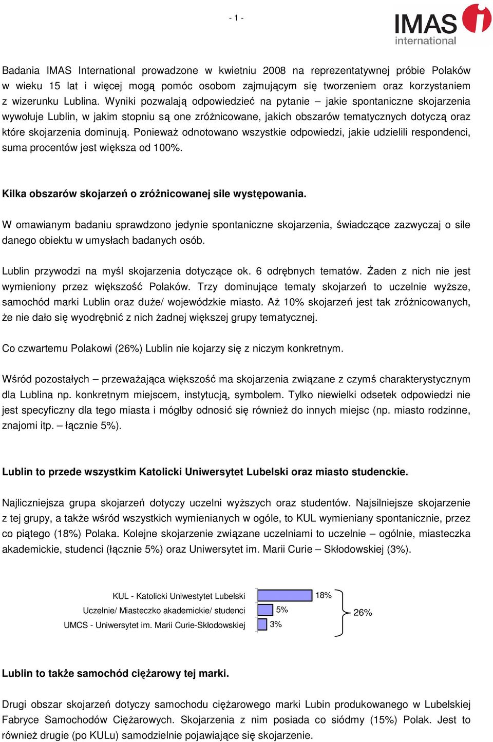 Wyniki pozwalają odpowiedzieć na pytanie jakie spontaniczne skojarzenia wywołuje Lublin, w jakim stopniu są one zróŝnicowane, jakich obszarów tematycznych dotyczą oraz które skojarzenia dominują.