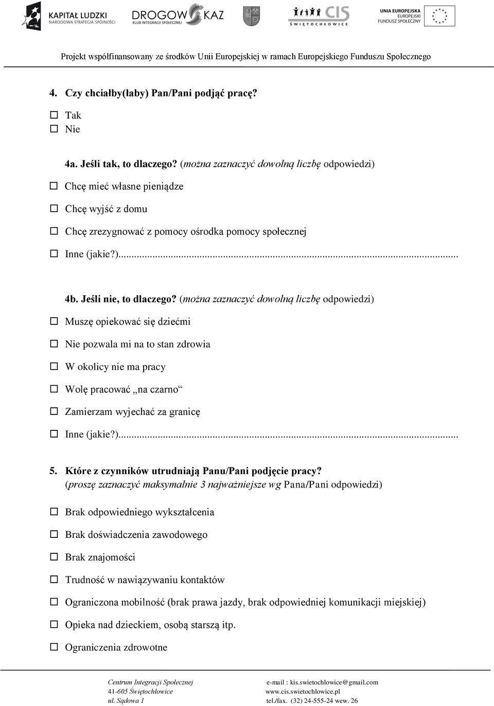 (można zaznaczyć dowolną liczbę odpowiedzi) Muszę opiekować się dziećmi Nie pozwala mi na to stan zdrowia W okolicy nie ma pracy Wolę pracować na czarno Zamierzam wyjechać za granicę Inne (jakie?)... 5.