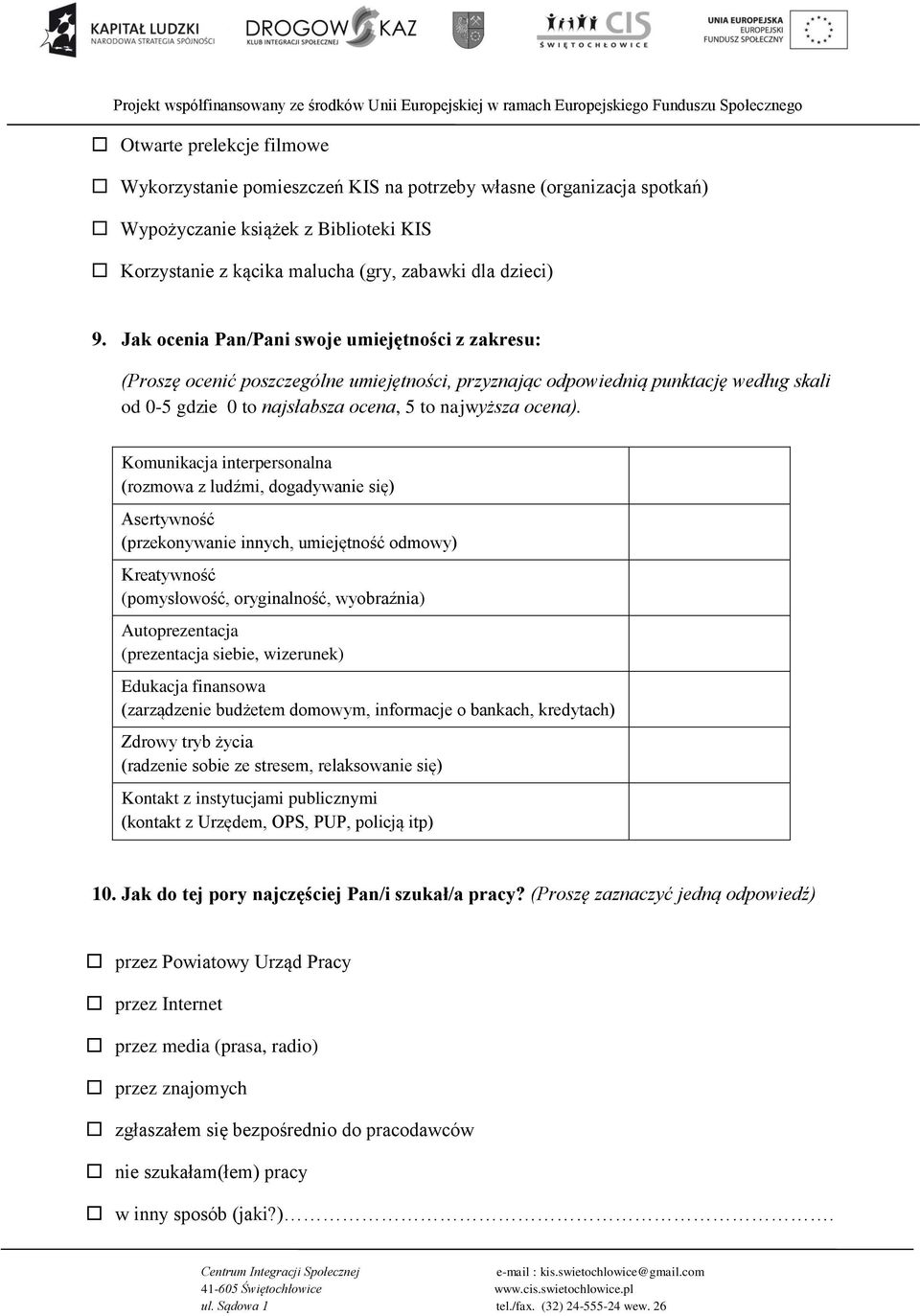 Komunikacja interpersonalna (rozmowa z ludźmi, dogadywanie się) Asertywność (przekonywanie innych, umiejętność odmowy) Kreatywność (pomysłowość, oryginalność, wyobraźnia) Autoprezentacja (prezentacja