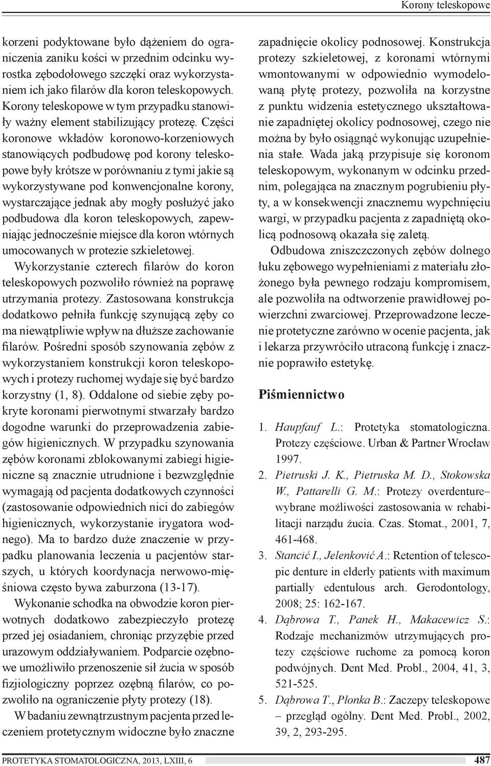 Części koronowe wkładów koronowo-korzeniowych stanowiących podbudowę pod korony teleskopowe były krótsze w porównaniu z tymi jakie są wykorzystywane pod konwencjonalne korony, wystarczające jednak