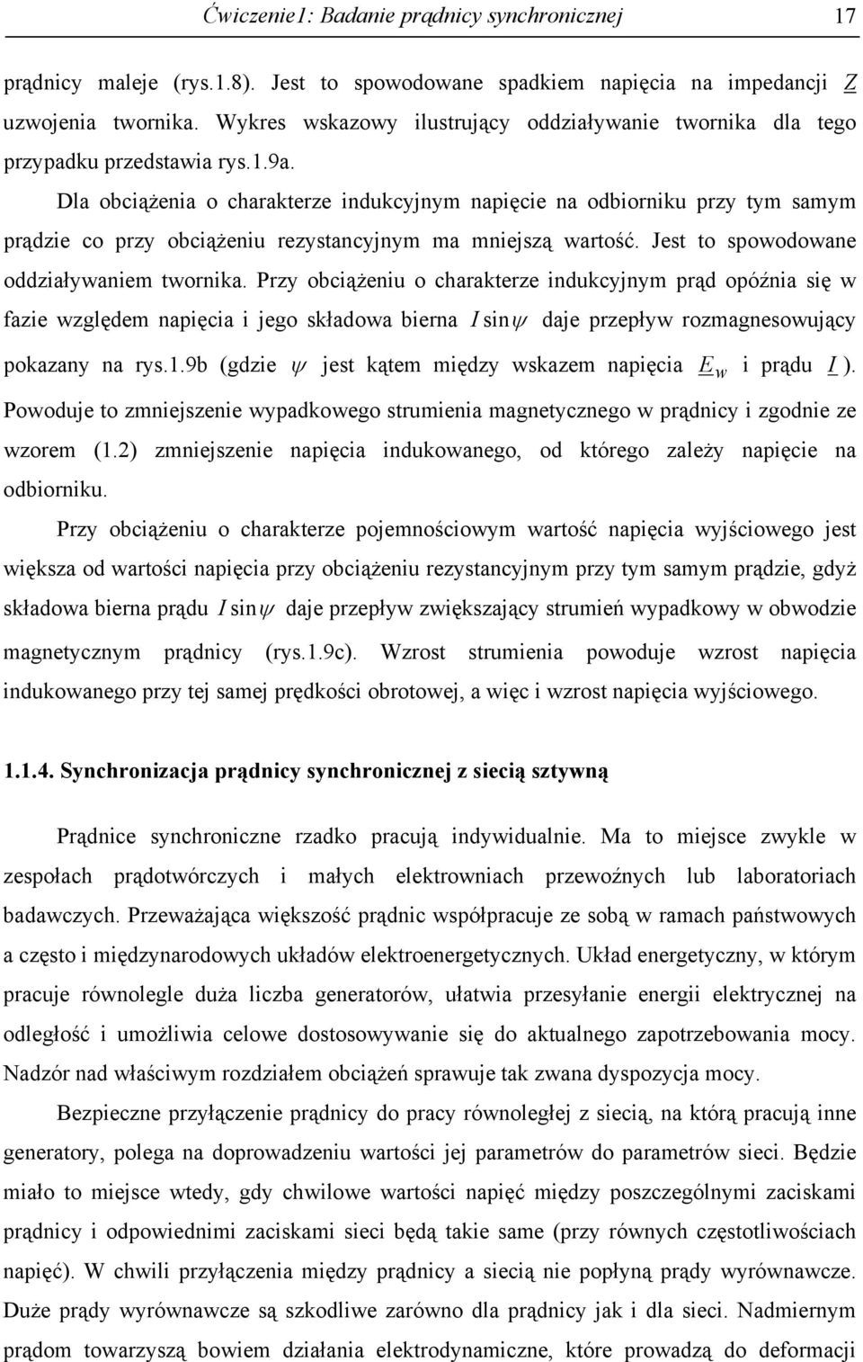 Dla obciążenia o charakterze indukcyjnym napięcie na odbiorniku przy tym samym prądzie co przy obciążeniu rezystancyjnym ma mniejszą wartość. Jest to spowodowane oddziaływaniem twornika.