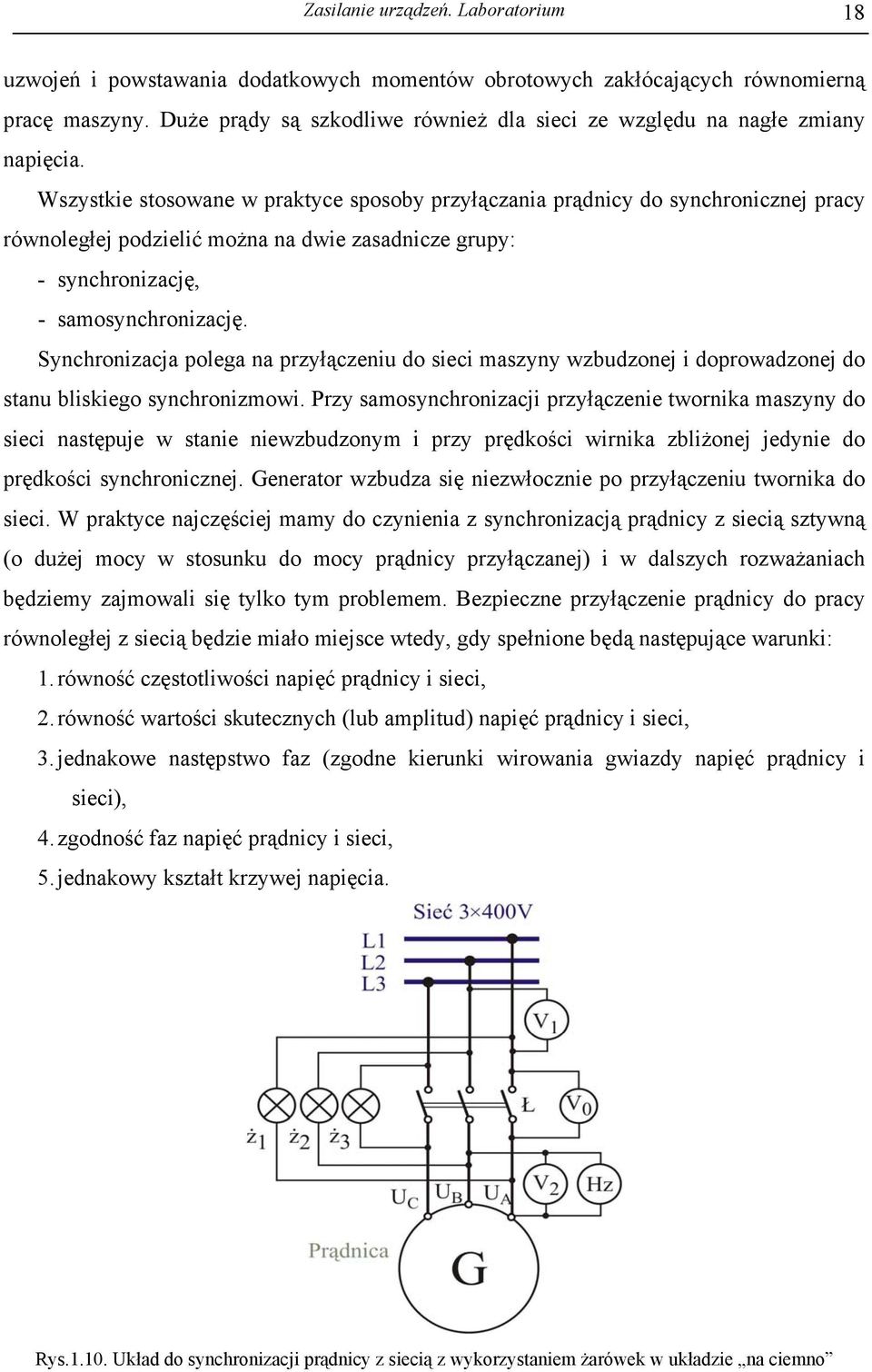 Wszystkie stosowane w praktyce sposoby przyłączania prądnicy do synchronicznej pracy równoległej podzielić można na dwie zasadnicze grupy: - synchronizację, - samosynchronizację.