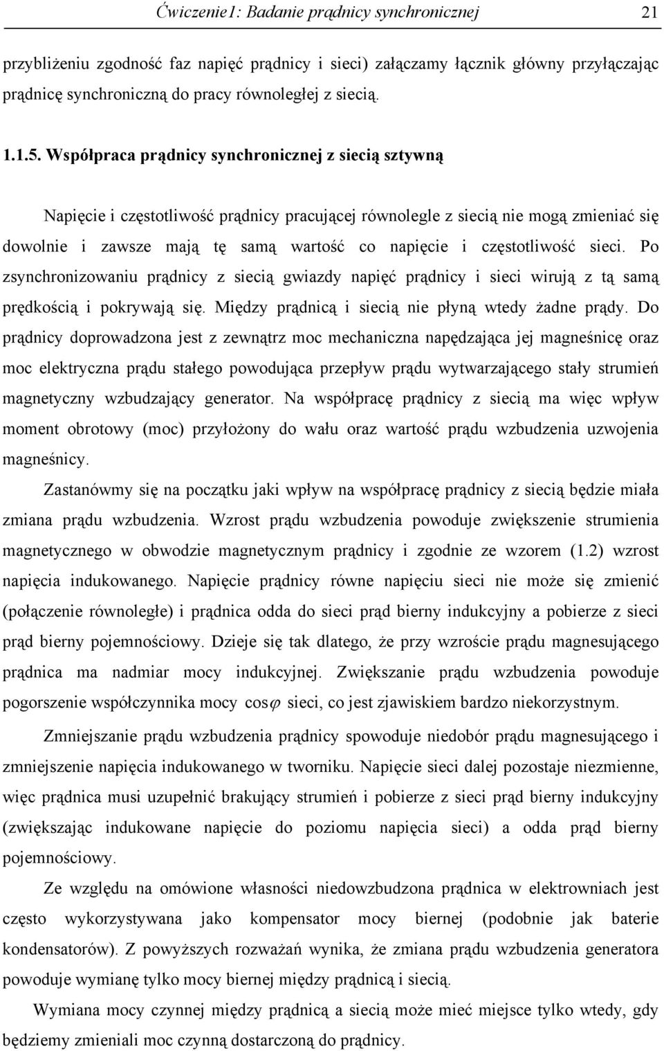 częstotliwość sieci. Po zsynchronizowaniu prądnicy z siecią gwiazdy napięć prądnicy i sieci wirują z tą samą prędkością i pokrywają się. Między prądnicą i siecią nie płyną wtedy żadne prądy.