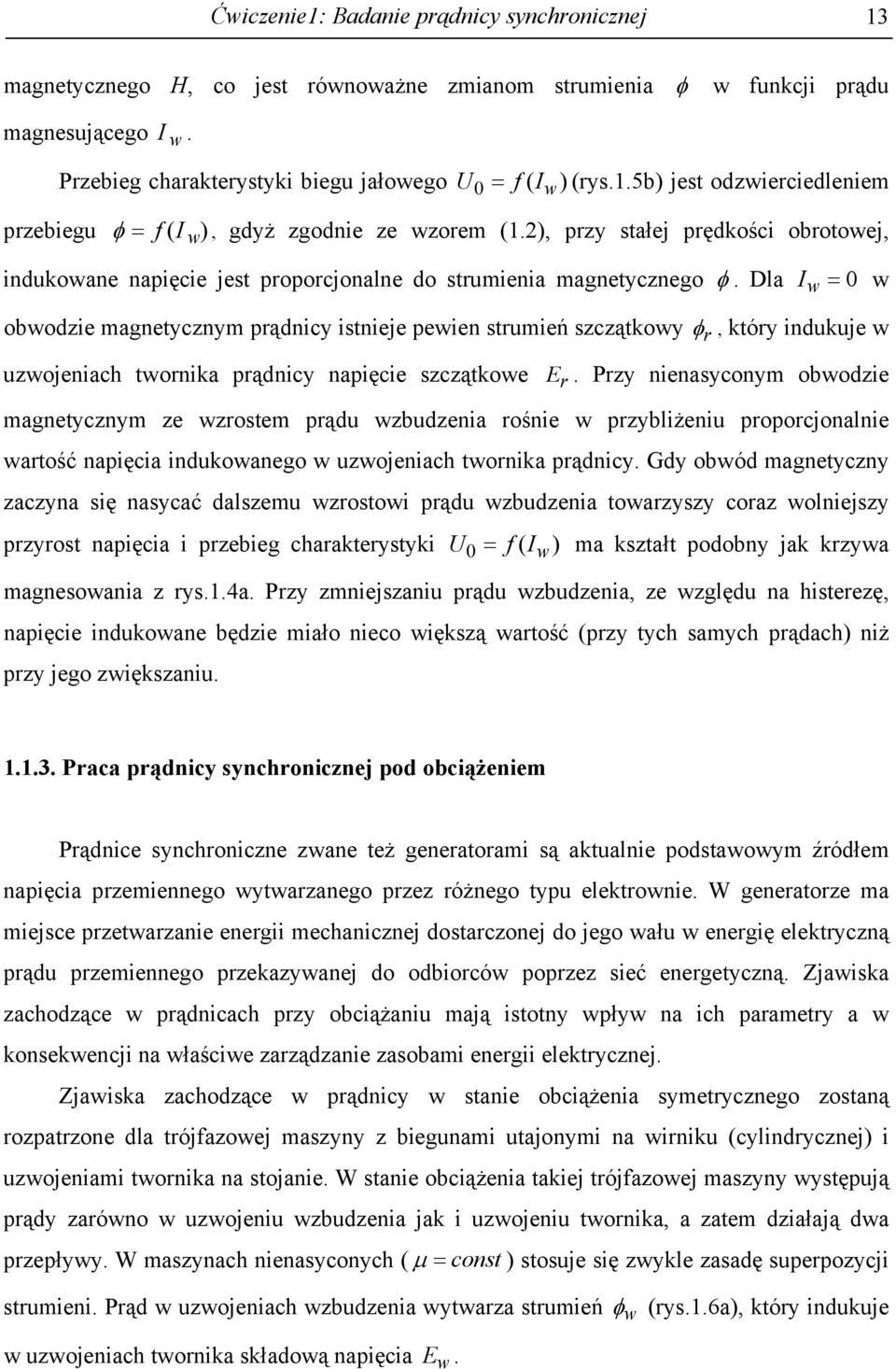 Dla I = 0 w obwodzie magnetycznym prądnicy istnieje pewien strumień szczątkowy φ r, który indukuje w uzwojeniach twornika prądnicy napięcie szczątkowe E r.