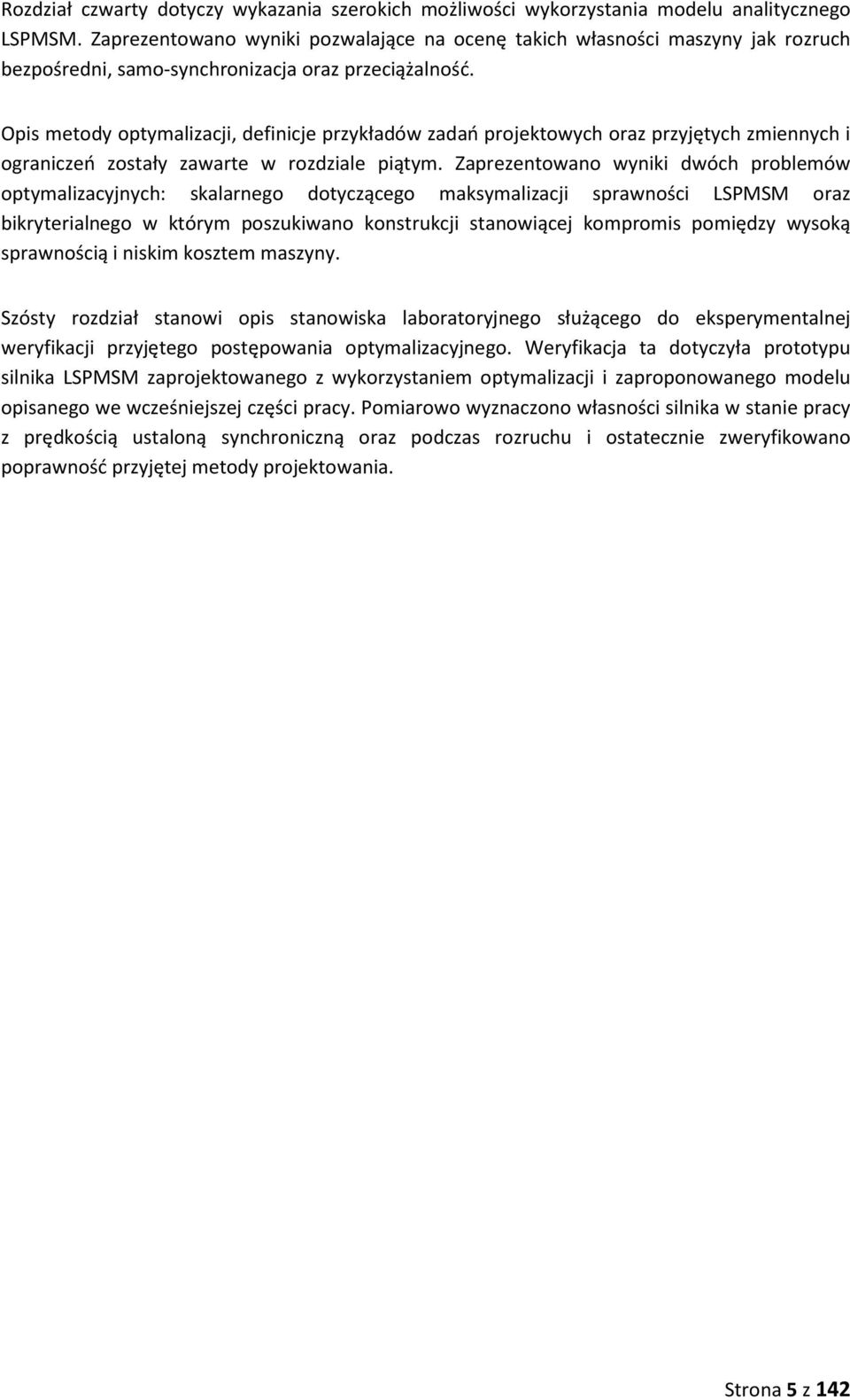 Opis metody optymalizacji, definicje przykładów zadań projektowych oraz przyjętych zmiennych i ograniczeń zostały zawarte w rozdziale piątym.