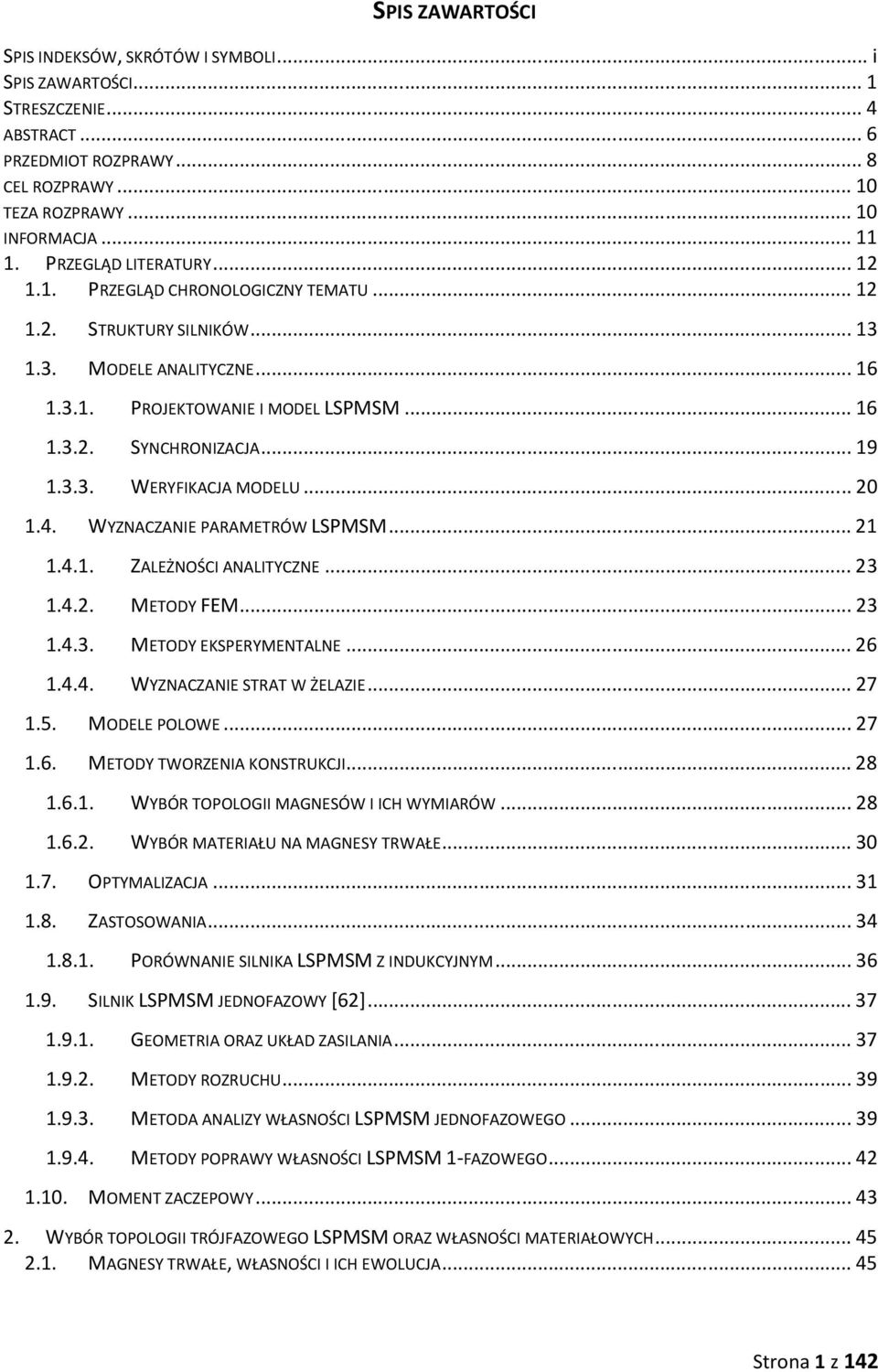 .. 1.4. WYZNACZANIE PARAMETRÓW LSPMSM... 1 1.4.1. ZALEŻNOŚCI ANALITYCZNE... 3 1.4.. METODY FEM... 3 1.4.3. METODY EKSPERYMENTALNE... 6 1.4.4. WYZNACZANIE STRAT W ŻELAZIE... 7 1.5. MODELE POLOWE... 7 1.6. METODY TWORZENIA KONSTRUKCJI.